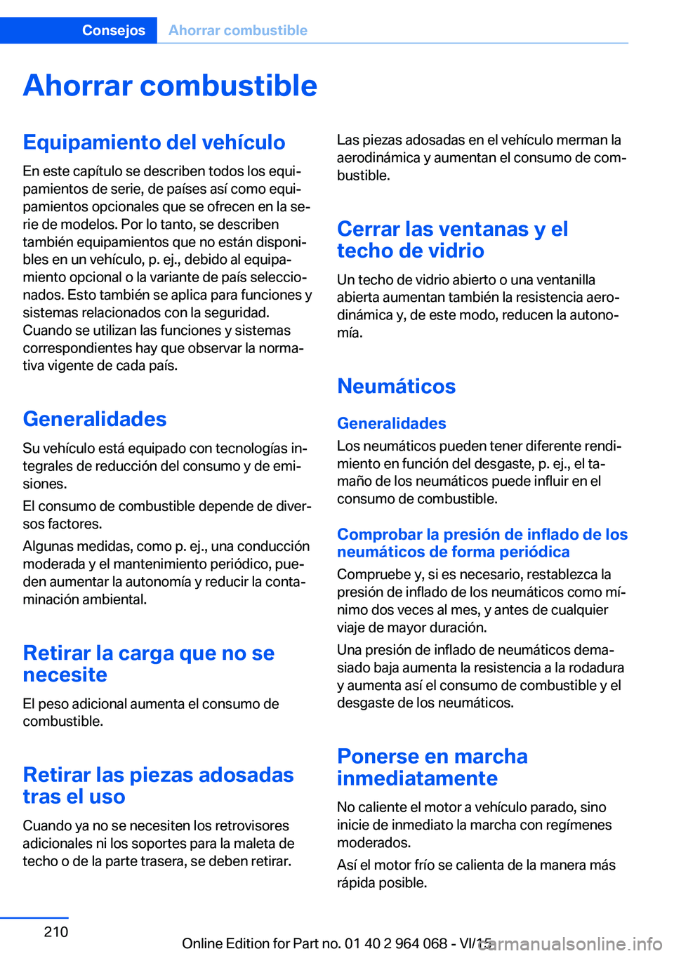 BMW X6 M 2016 Manuales de Empleo (in Spanish) Ahorrar combustibleEquipamiento del vehículo
En este capítulo se describen todos los equi‐
pamientos de serie, de países así como equi‐
pamientos opcionales que se ofrecen en la se‐
rie de m BMW X6 M 2016 Manuales de Empleo (in Spanish) Ahorrar combustibleEquipamiento del vehículo
En este capítulo se describen todos los equi‐
pamientos de serie, de países así como equi‐
pamientos opcionales que se ofrecen en la se‐
rie de m