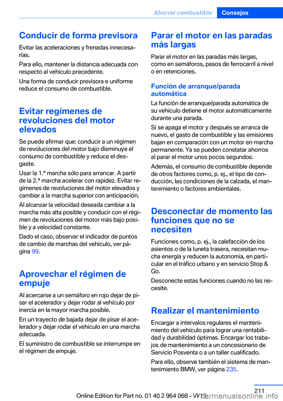BMW X6 M 2016  Manuales de Empleo (in Spanish) Conducir de forma previsora
Evitar las aceleraciones y frenadas innecesa‐
rias.
Para ello, mantener la distancia adecuada con
respecto al vehículo precedente.
Una forma de conducir previsora e unif