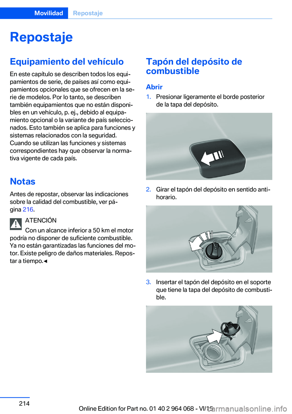BMW X6 M 2016  Manuales de Empleo (in Spanish) RepostajeEquipamiento del vehículo
En este capítulo se describen todos los equi‐
pamientos de serie, de países así como equi‐
pamientos opcionales que se ofrecen en la se‐
rie de modelos. Po