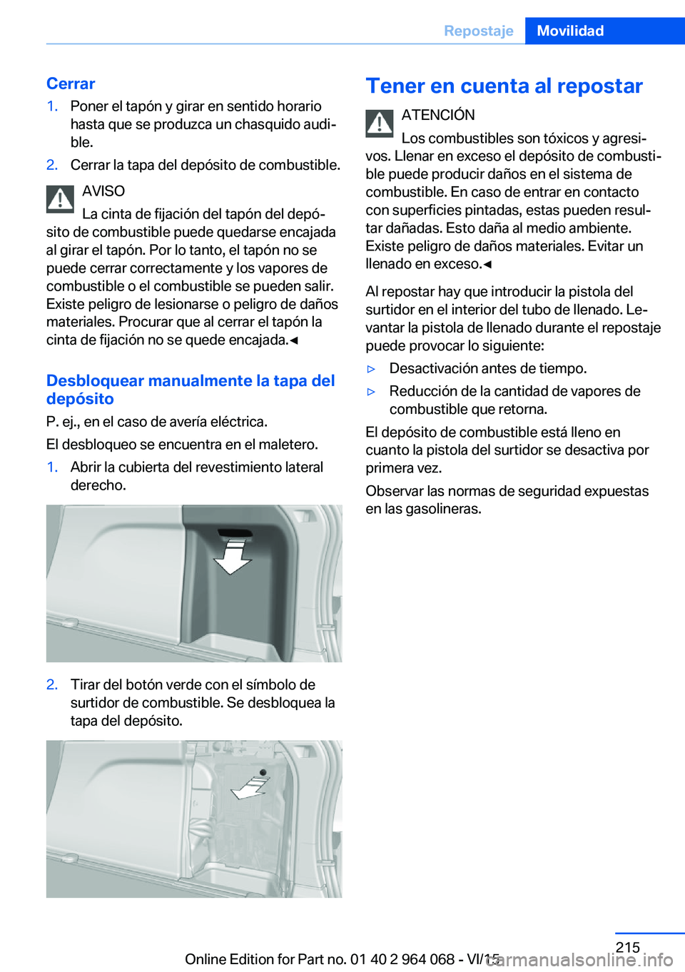 BMW X6 M 2016  Manuales de Empleo (in Spanish) Cerrar1.Poner el tapón y girar en sentido horario
hasta que se produzca un chasquido audi‐
ble.2.Cerrar la tapa del depósito de combustible.
AVISO
La cinta de fijación del tapón del depó‐
sit