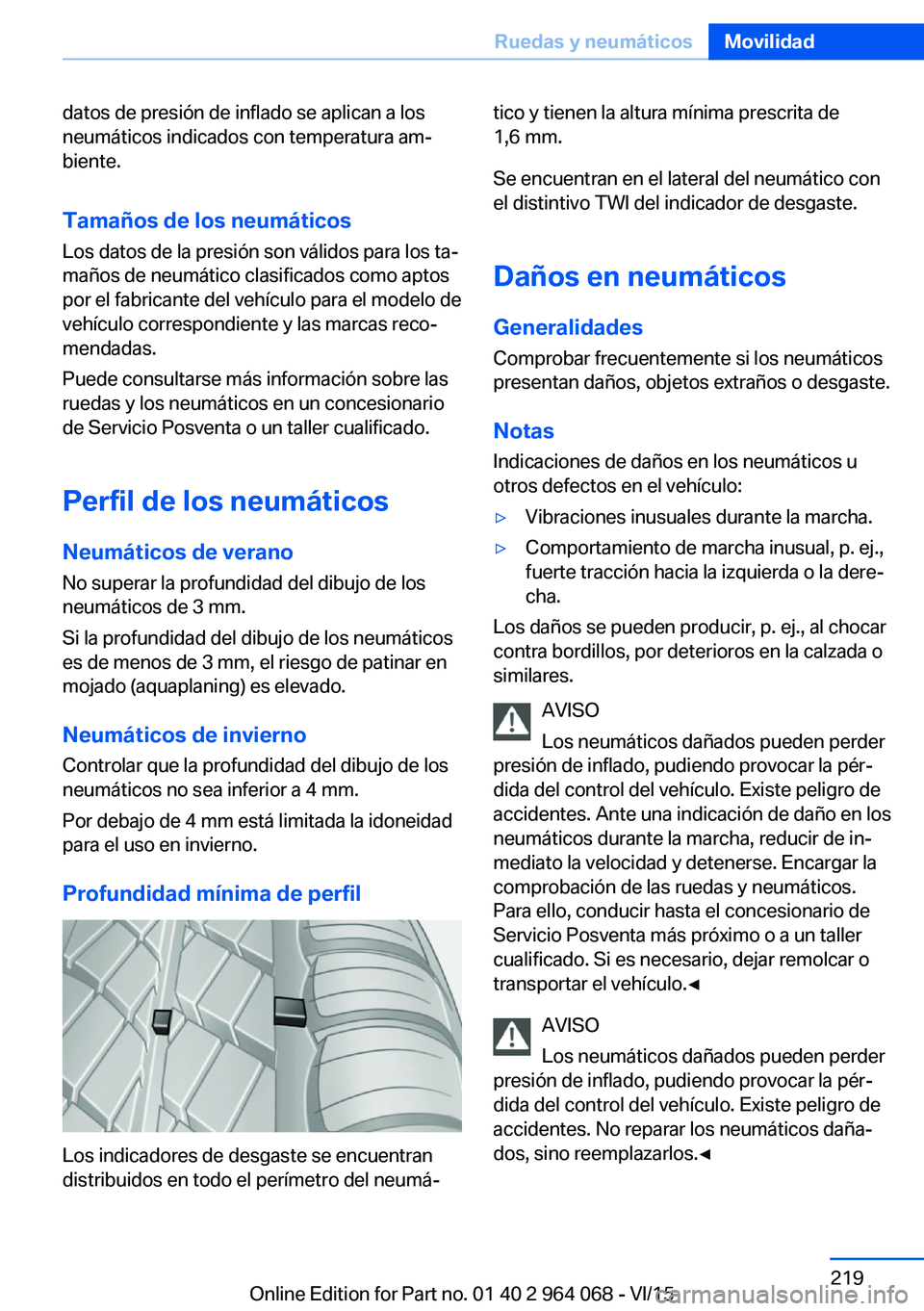 BMW X6 M 2016  Manuales de Empleo (in Spanish) datos de presión de inflado se aplican a los
neumáticos indicados con temperatura am‐
biente.
Tamaños de los neumáticos
Los datos de la presión son válidos para los ta‐
maños de neumático 