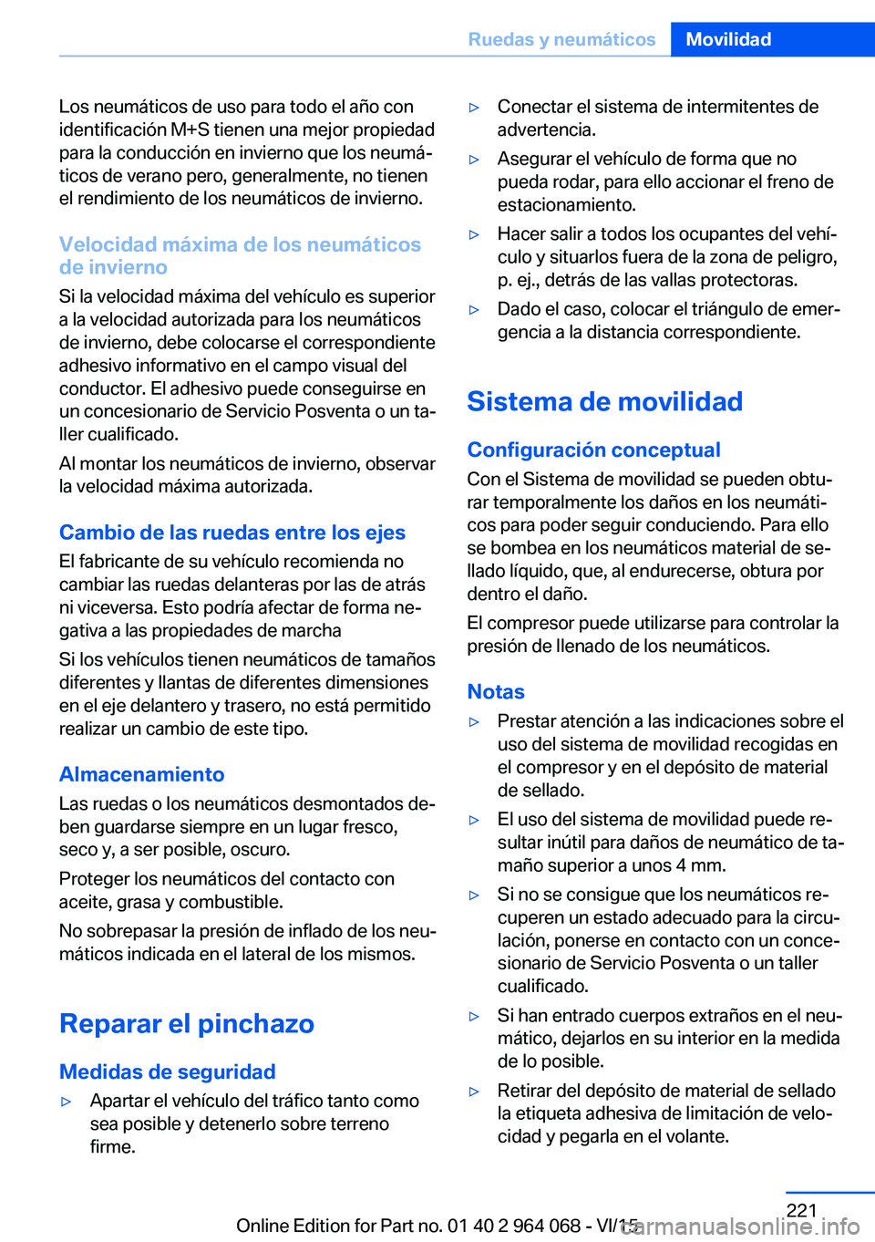 BMW X6 M 2016  Manuales de Empleo (in Spanish) Los neumáticos de uso para todo el año con
identificación M+S tienen una mejor propiedad
para la conducción en invierno que los neumá‐
ticos de verano pero, generalmente, no tienen
el rendimien