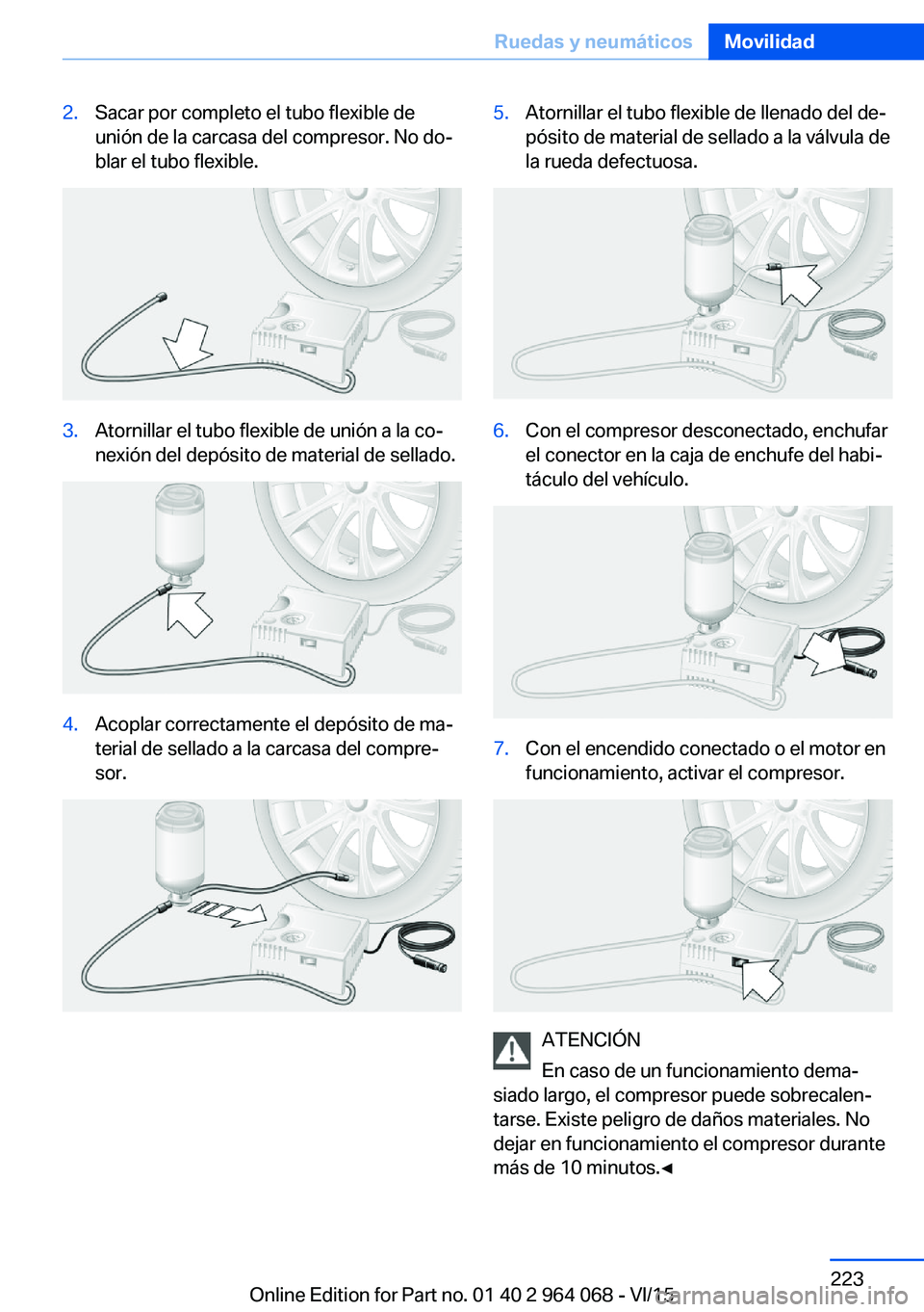 BMW X6 M 2016  Manuales de Empleo (in Spanish) 2.Sacar por completo el tubo flexible de
unión de la carcasa del compresor. No do‐
blar el tubo flexible.3.Atornillar el tubo flexible de unión a la co‐
nexión del depósito de material de sell