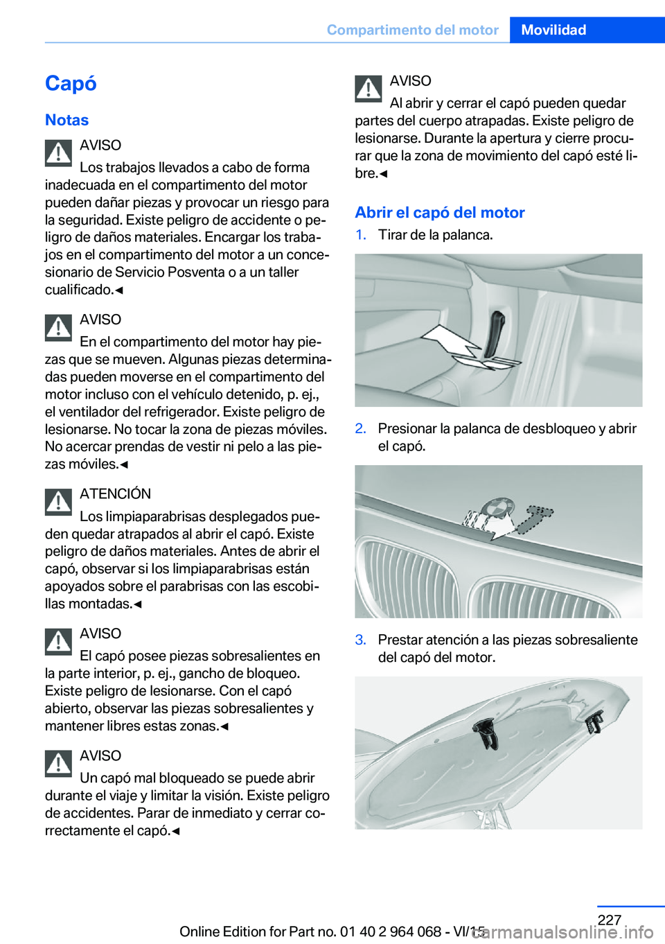 BMW X6 M 2016  Manuales de Empleo (in Spanish) Capó
Notas AVISO
Los trabajos llevados a cabo de forma
inadecuada en el compartimento del motor
pueden dañar piezas y provocar un riesgo para
la seguridad. Existe peligro de accidente o pe‐
ligro 