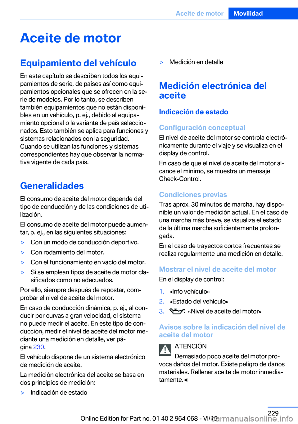 BMW X6 M 2016  Manuales de Empleo (in Spanish) Aceite de motorEquipamiento del vehículoEn este capítulo se describen todos los equi‐
pamientos de serie, de países así como equi‐
pamientos opcionales que se ofrecen en la se‐
rie de modelo