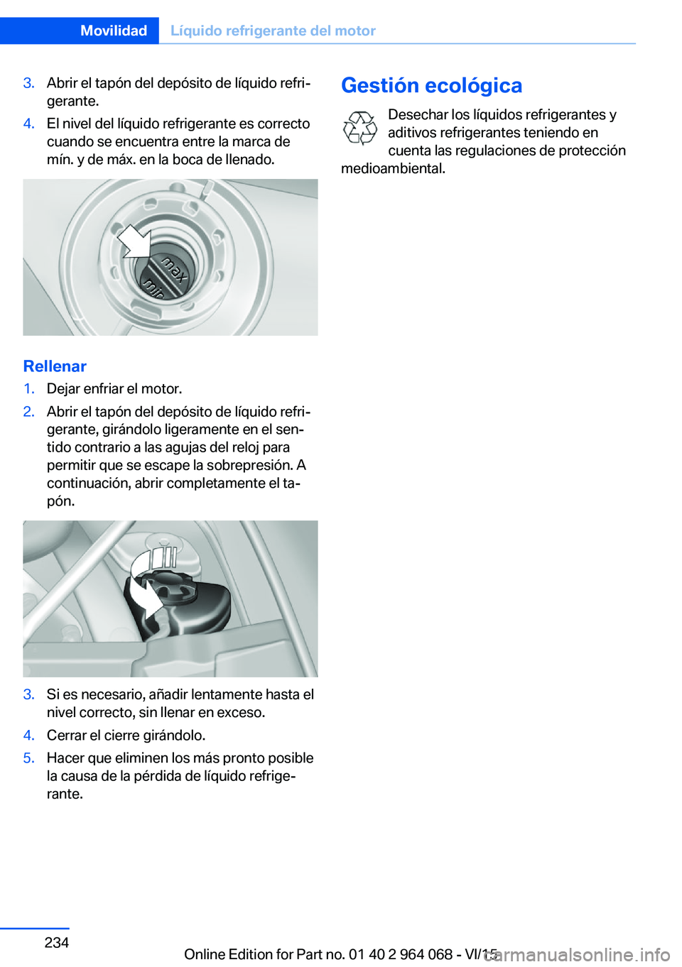 BMW X6 M 2016 Manuales de Empleo (in Spanish) 3.Abrir el tapón del depósito de líquido refri‐
gerante.4.El nivel del líquido refrigerante es correcto
cuando se encuentra entre la marca de
mín. y de máx. en la boca de llenado.
Rellenar
1.D BMW X6 M 2016 Manuales de Empleo (in Spanish) 3.Abrir el tapón del depósito de líquido refri‐
gerante.4.El nivel del líquido refrigerante es correcto
cuando se encuentra entre la marca de
mín. y de máx. en la boca de llenado.
Rellenar
1.D