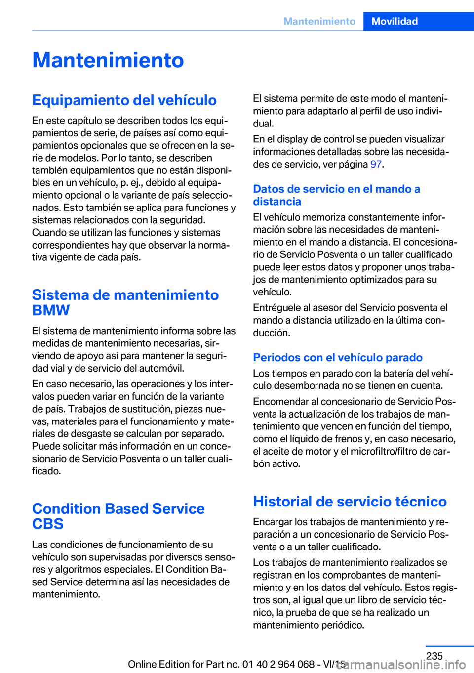 BMW X6 M 2016 Manuales de Empleo (in Spanish) MantenimientoEquipamiento del vehículoEn este capítulo se describen todos los equi‐
pamientos de serie, de países así como equi‐
pamientos opcionales que se ofrecen en la se‐
rie de modelos. BMW X6 M 2016 Manuales de Empleo (in Spanish) MantenimientoEquipamiento del vehículoEn este capítulo se describen todos los equi‐
pamientos de serie, de países así como equi‐
pamientos opcionales que se ofrecen en la se‐
rie de modelos.