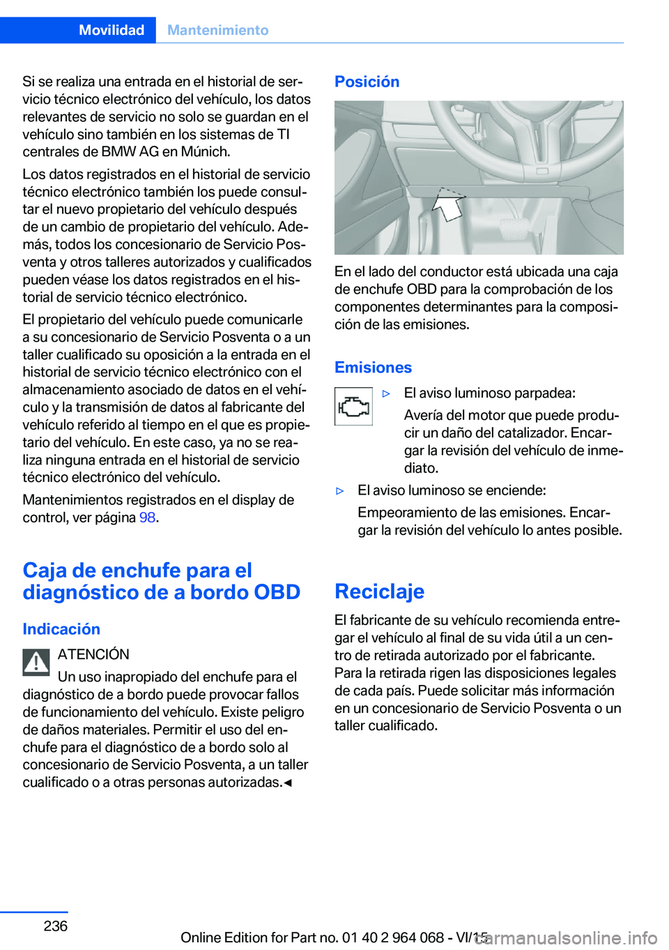 BMW X6 M 2016 Manuales de Empleo (in Spanish) Si se realiza una entrada en el historial de ser‐
vicio técnico electrónico del vehículo, los datos
relevantes de servicio no solo se guardan en el
vehículo sino también en los sistemas de TI
c BMW X6 M 2016 Manuales de Empleo (in Spanish) Si se realiza una entrada en el historial de ser‐
vicio técnico electrónico del vehículo, los datos
relevantes de servicio no solo se guardan en el
vehículo sino también en los sistemas de TI
c