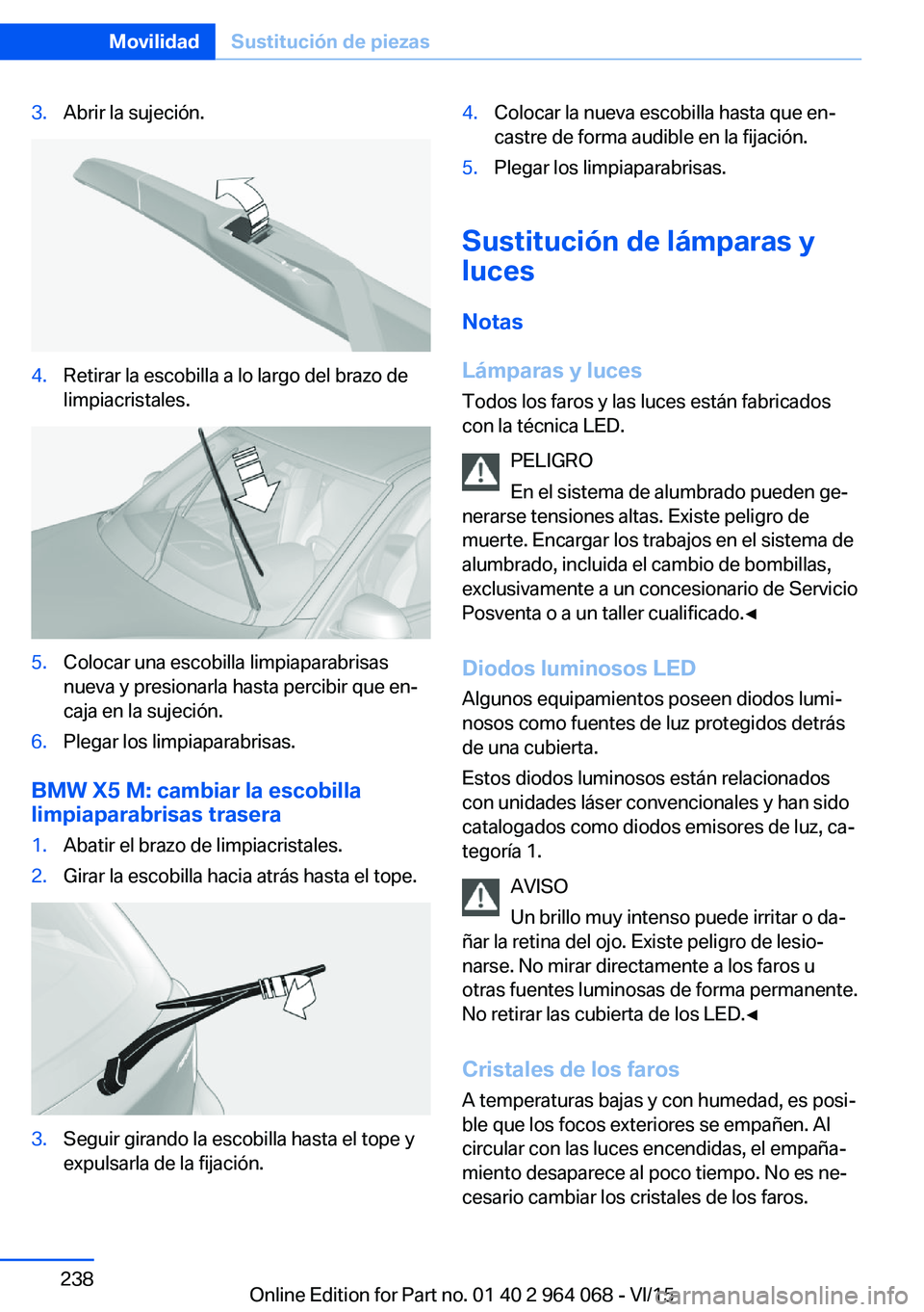 BMW X6 M 2016 Manuales de Empleo (in Spanish) 3.Abrir la sujeción.4.Retirar la escobilla a lo largo del brazo de
limpiacristales.5.Colocar una escobilla limpiaparabrisas
nueva y presionarla hasta percibir que en‐
caja en la sujeción.6.Plegar BMW X6 M 2016 Manuales de Empleo (in Spanish) 3.Abrir la sujeción.4.Retirar la escobilla a lo largo del brazo de
limpiacristales.5.Colocar una escobilla limpiaparabrisas
nueva y presionarla hasta percibir que en‐
caja en la sujeción.6.Plegar