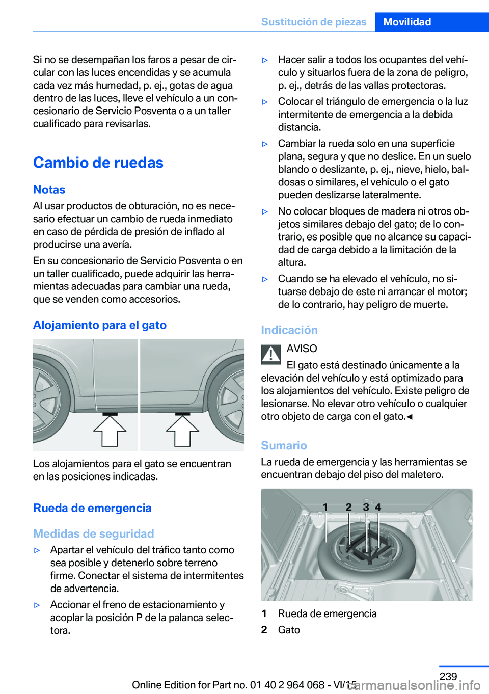 BMW X6 M 2016 Manuales de Empleo (in Spanish) Si no se desempañan los faros a pesar de cir‐
cular con las luces encendidas y se acumula
cada vez más humedad, p. ej., gotas de agua
dentro de las luces, lleve el vehículo a un con‐
cesionario BMW X6 M 2016 Manuales de Empleo (in Spanish) Si no se desempañan los faros a pesar de cir‐
cular con las luces encendidas y se acumula
cada vez más humedad, p. ej., gotas de agua
dentro de las luces, lleve el vehículo a un con‐
cesionario