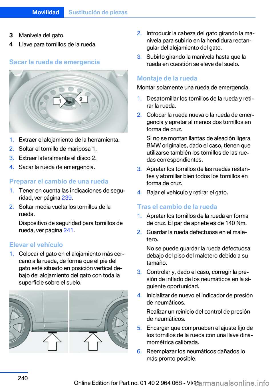 BMW X6 M 2016 Manuales de Empleo (in Spanish) 3Manivela del gato4Llave para tornillos de la rueda
Sacar la rueda de emergencia
1.Extraer el alojamiento de la herramienta.2.Soltar el tornillo de mariposa 1.3.Extraer lateralmente el disco 2.4.Sacar BMW X6 M 2016 Manuales de Empleo (in Spanish) 3Manivela del gato4Llave para tornillos de la rueda
Sacar la rueda de emergencia
1.Extraer el alojamiento de la herramienta.2.Soltar el tornillo de mariposa 1.3.Extraer lateralmente el disco 2.4.Sacar