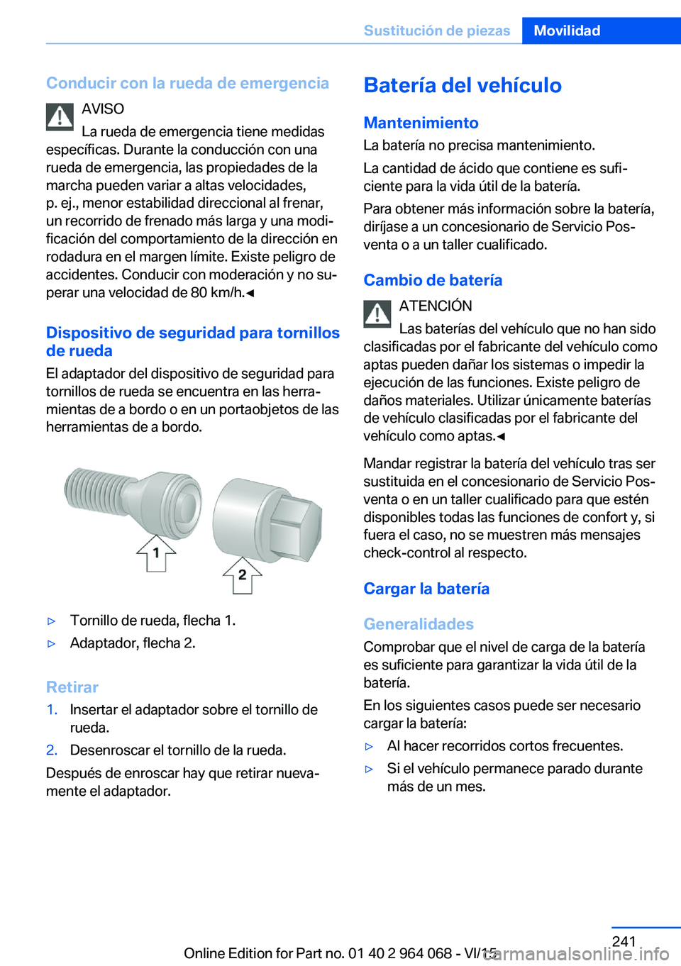 BMW X6 M 2016 Manuales de Empleo (in Spanish) Conducir con la rueda de emergenciaAVISO
La rueda de emergencia tiene medidas
específicas. Durante la conducción con una
rueda de emergencia, las propiedades de la
marcha pueden variar a altas veloc BMW X6 M 2016 Manuales de Empleo (in Spanish) Conducir con la rueda de emergenciaAVISO
La rueda de emergencia tiene medidas
específicas. Durante la conducción con una
rueda de emergencia, las propiedades de la
marcha pueden variar a altas veloc