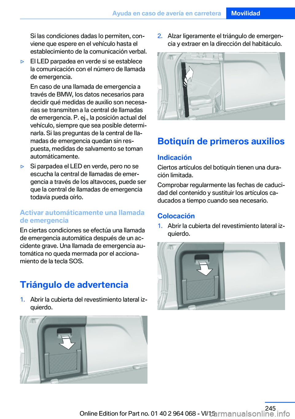BMW X6 M 2016 Manuales de Empleo (in Spanish) Si las condiciones dadas lo permiten, con‐
viene que espere en el vehículo hasta el
establecimiento de la comunicación verbal.▷El LED parpadea en verde si se establece
la comunicación con el n BMW X6 M 2016 Manuales de Empleo (in Spanish) Si las condiciones dadas lo permiten, con‐
viene que espere en el vehículo hasta el
establecimiento de la comunicación verbal.▷El LED parpadea en verde si se establece
la comunicación con el n
