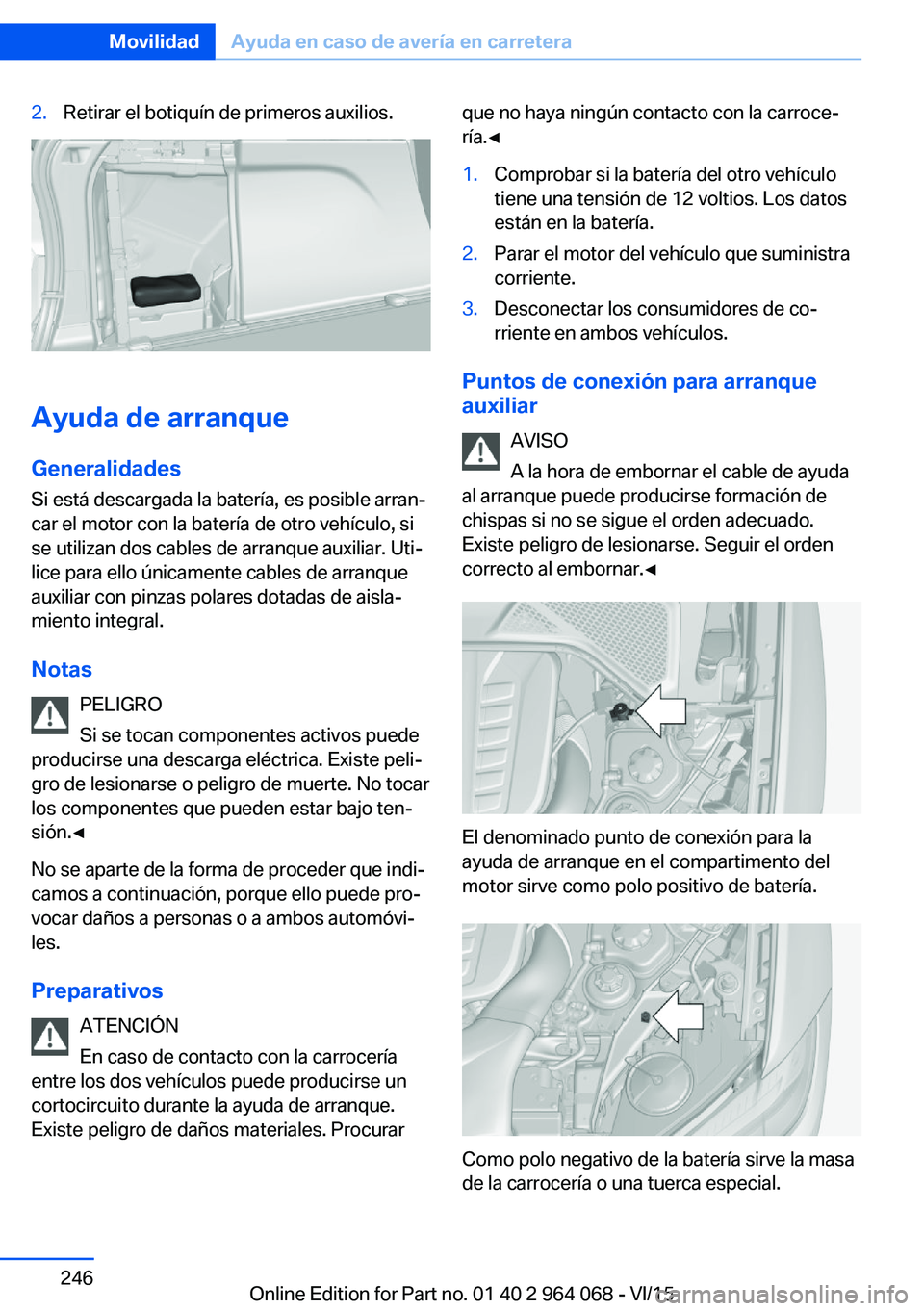 BMW X6 M 2016 Manuales de Empleo (in Spanish) 2.Retirar el botiquín de primeros auxilios.
Ayuda de arranque
Generalidades
Si está descargada la batería, es posible arran‐
car el motor con la batería de otro vehículo, si
se utilizan dos cab BMW X6 M 2016 Manuales de Empleo (in Spanish) 2.Retirar el botiquín de primeros auxilios.
Ayuda de arranque
Generalidades
Si está descargada la batería, es posible arran‐
car el motor con la batería de otro vehículo, si
se utilizan dos cab