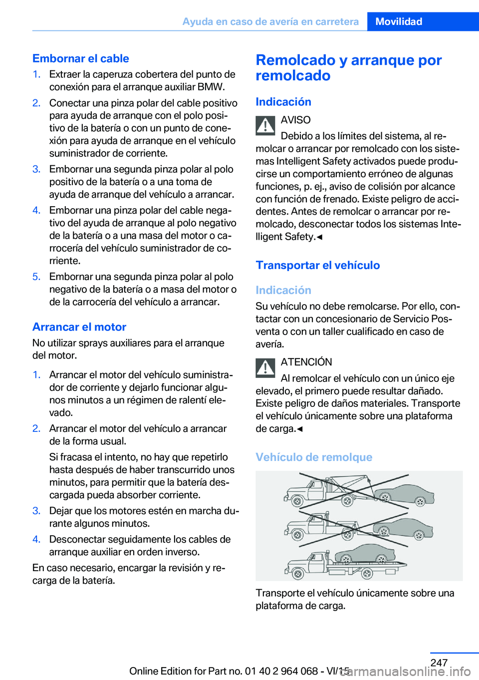 BMW X6 M 2016 Manuales de Empleo (in Spanish) Embornar el cable1.Extraer la caperuza cobertera del punto de
conexión para el arranque auxiliar BMW.2.Conectar una pinza polar del cable positivo
para ayuda de arranque con el polo posi‐
tivo de l BMW X6 M 2016 Manuales de Empleo (in Spanish) Embornar el cable1.Extraer la caperuza cobertera del punto de
conexión para el arranque auxiliar BMW.2.Conectar una pinza polar del cable positivo
para ayuda de arranque con el polo posi‐
tivo de l