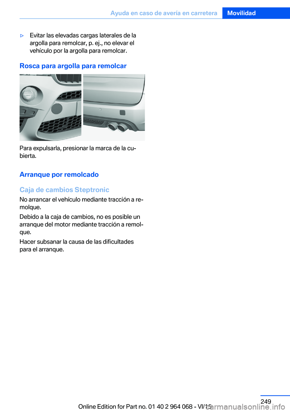BMW X6 M 2016 Manuales de Empleo (in Spanish) ▷Evitar las elevadas cargas laterales de la
argolla para remolcar, p. ej., no elevar el
vehículo por la argolla para remolcar.
Rosca para argolla para remolcar
Para expulsarla, presionar la marca d BMW X6 M 2016 Manuales de Empleo (in Spanish) ▷Evitar las elevadas cargas laterales de la
argolla para remolcar, p. ej., no elevar el
vehículo por la argolla para remolcar.
Rosca para argolla para remolcar
Para expulsarla, presionar la marca d