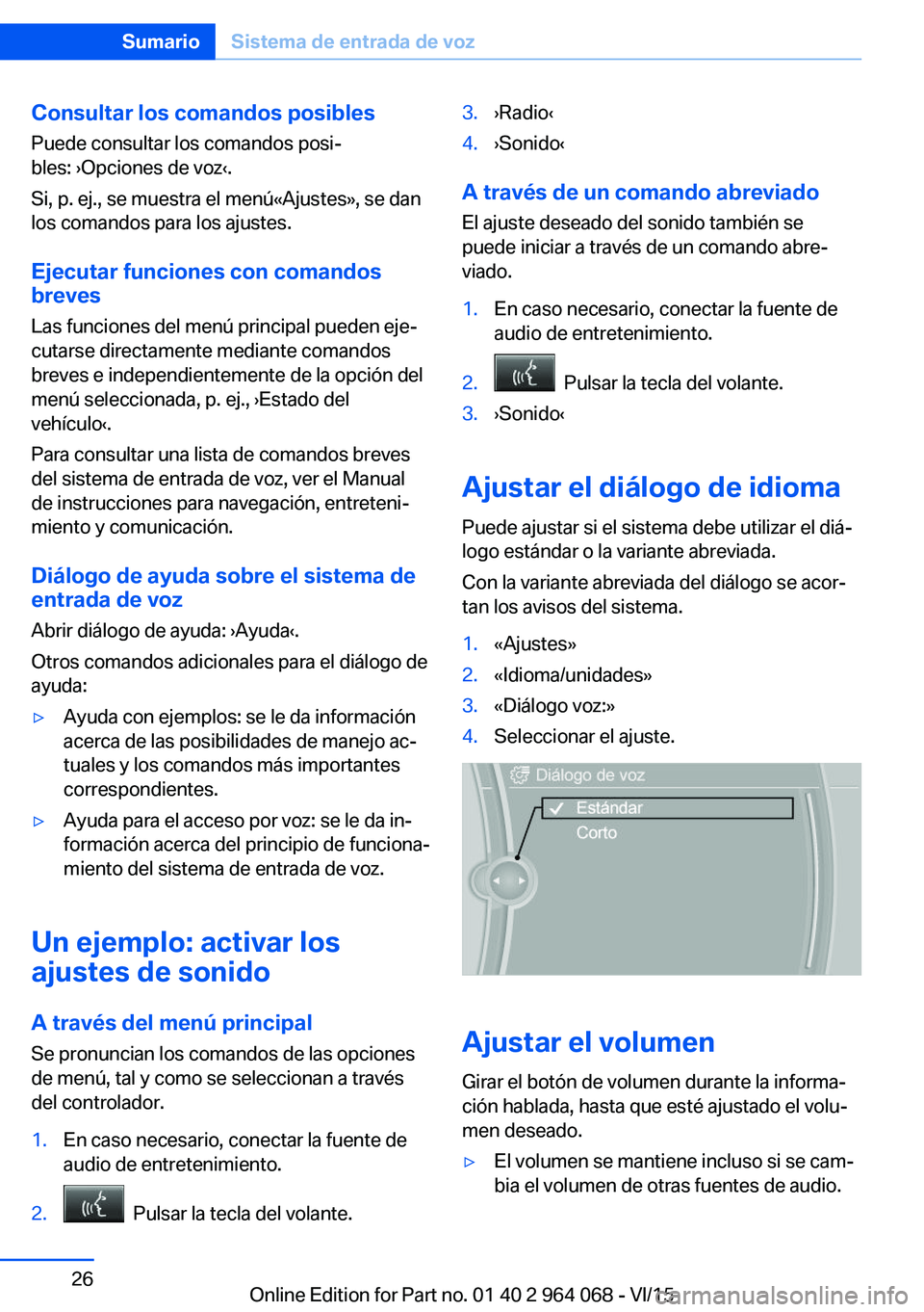 BMW X6 M 2016 Manuales de Empleo (in Spanish) Consultar los comandos posibles
Puede consultar los comandos posi‐
bles: ›Opciones de voz‹.
Si, p. ej., se muestra el menú«Ajustes», se dan
los comandos para los ajustes.
Ejecutar funciones c BMW X6 M 2016 Manuales de Empleo (in Spanish) Consultar los comandos posibles
Puede consultar los comandos posi‐
bles: ›Opciones de voz‹.
Si, p. ej., se muestra el menú«Ajustes», se dan
los comandos para los ajustes.
Ejecutar funciones c