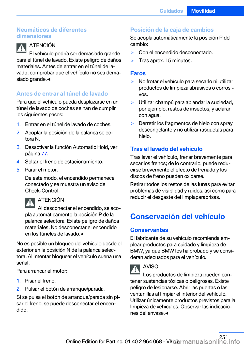 BMW X6 M 2016 Manuales de Empleo (in Spanish) Neumáticos de diferentes
dimensiones
ATENCIÓN
El vehículo podría ser demasiado grande
para el túnel de lavado. Existe peligro de daños
materiales. Antes de entrar en el túnel de la‐
vado, com BMW X6 M 2016 Manuales de Empleo (in Spanish) Neumáticos de diferentes
dimensiones
ATENCIÓN
El vehículo podría ser demasiado grande
para el túnel de lavado. Existe peligro de daños
materiales. Antes de entrar en el túnel de la‐
vado, com