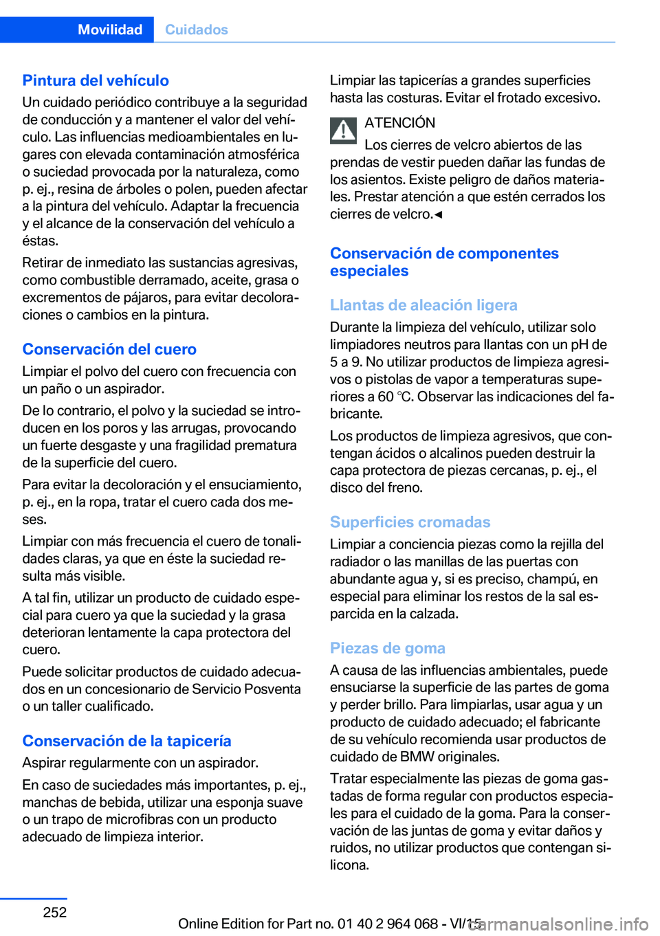 BMW X6 M 2016 Manuales de Empleo (in Spanish) Pintura del vehículo
Un cuidado periódico contribuye a la seguridad
de conducción y a mantener el valor del vehí‐
culo. Las influencias medioambientales en lu‐
gares con elevada contaminación BMW X6 M 2016 Manuales de Empleo (in Spanish) Pintura del vehículo
Un cuidado periódico contribuye a la seguridad
de conducción y a mantener el valor del vehí‐
culo. Las influencias medioambientales en lu‐
gares con elevada contaminación