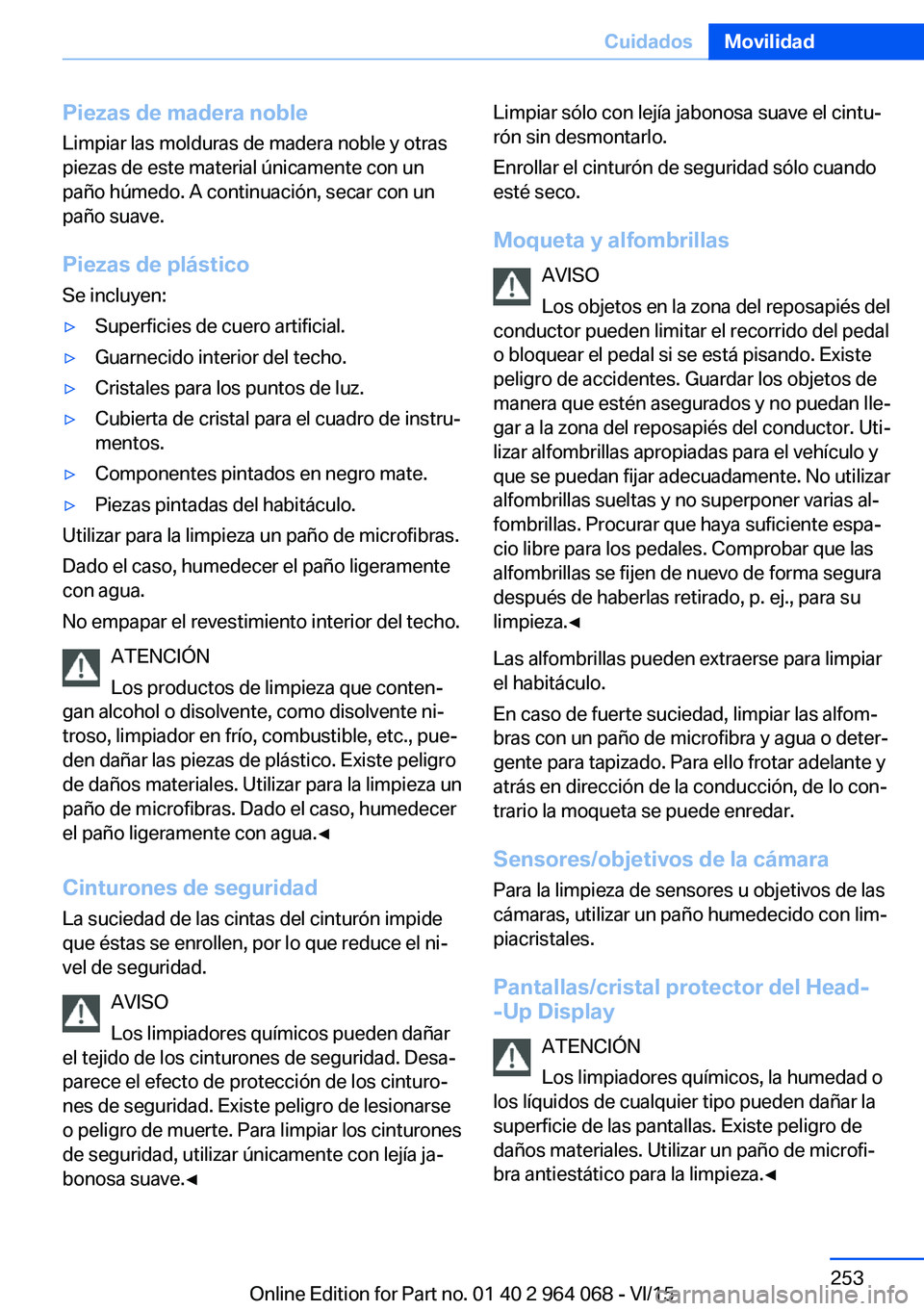 BMW X6 M 2016 Manuales de Empleo (in Spanish) Piezas de madera nobleLimpiar las molduras de madera noble y otras
piezas de este material únicamente con un paño húmedo. A continuación, secar con un
paño suave.
Piezas de plástico
Se incluyen: BMW X6 M 2016 Manuales de Empleo (in Spanish) Piezas de madera nobleLimpiar las molduras de madera noble y otras
piezas de este material únicamente con un paño húmedo. A continuación, secar con un
paño suave.
Piezas de plástico
Se incluyen: