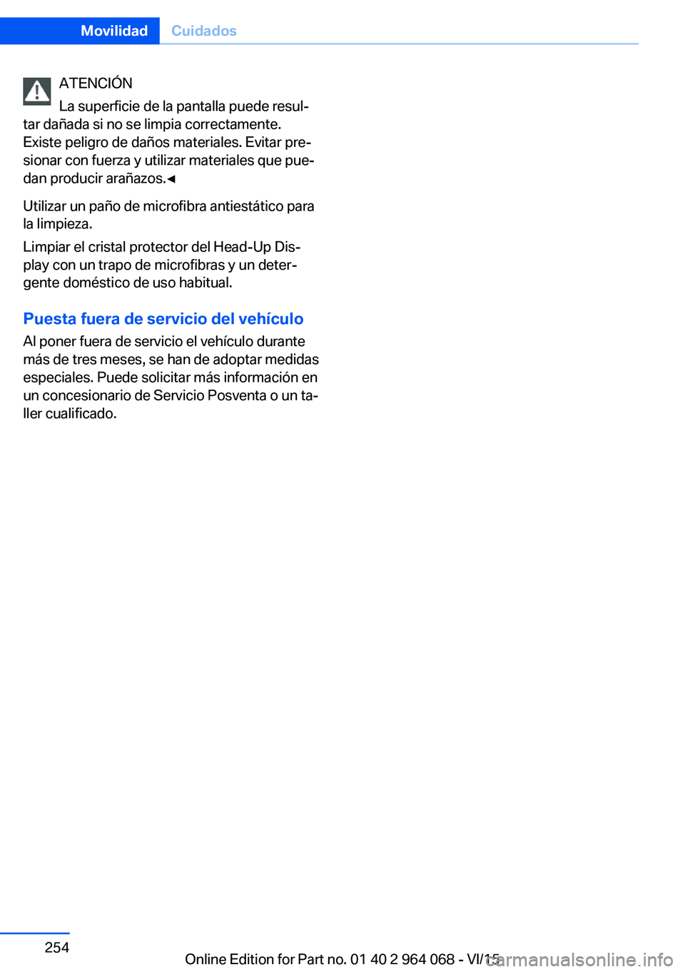 BMW X6 M 2016 Manuales de Empleo (in Spanish) ATENCIÓN
La superficie de la pantalla puede resul‐
tar dañada si no se limpia correctamente.
Existe peligro de daños materiales. Evitar pre‐
sionar con fuerza y utilizar materiales que pue‐
d BMW X6 M 2016 Manuales de Empleo (in Spanish) ATENCIÓN
La superficie de la pantalla puede resul‐
tar dañada si no se limpia correctamente.
Existe peligro de daños materiales. Evitar pre‐
sionar con fuerza y utilizar materiales que pue‐
d