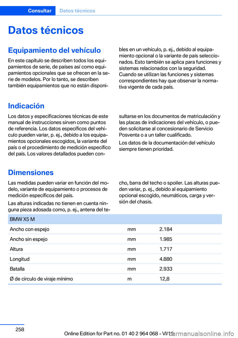 BMW X6 M 2016 Manuales de Empleo (in Spanish) Datos técnicosEquipamiento del vehículoEn este capítulo se describen todos los equi‐
pamientos de serie, de países así como equi‐
pamientos opcionales que se ofrecen en la se‐
rie de modelo BMW X6 M 2016 Manuales de Empleo (in Spanish) Datos técnicosEquipamiento del vehículoEn este capítulo se describen todos los equi‐
pamientos de serie, de países así como equi‐
pamientos opcionales que se ofrecen en la se‐
rie de modelo