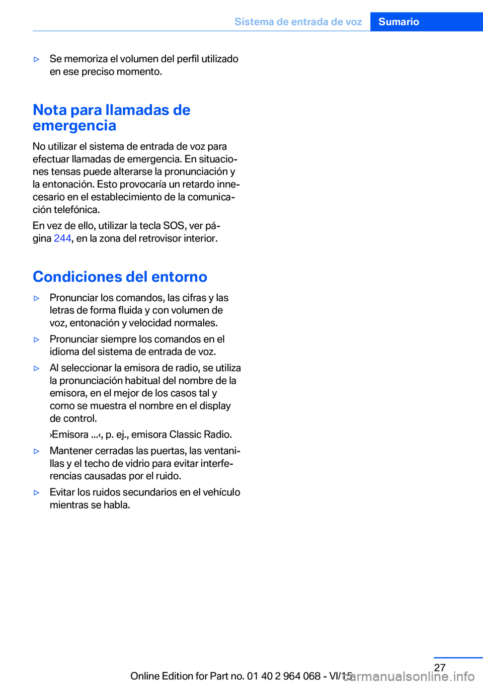 BMW X6 M 2016 Manuales de Empleo (in Spanish) ▷Se memoriza el volumen del perfil utilizado
en ese preciso momento.
Nota para llamadas de
emergencia
No utilizar el sistema de entrada de voz para
efectuar llamadas de emergencia. En situacio‐
ne BMW X6 M 2016 Manuales de Empleo (in Spanish) ▷Se memoriza el volumen del perfil utilizado
en ese preciso momento.
Nota para llamadas de
emergencia
No utilizar el sistema de entrada de voz para
efectuar llamadas de emergencia. En situacio‐
ne