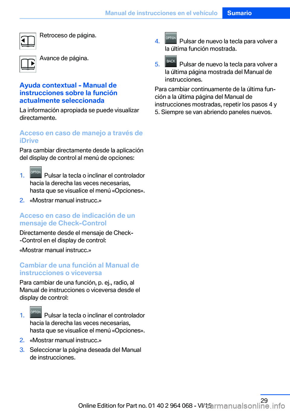 BMW X6 M 2016 Manuales de Empleo (in Spanish) Retroceso de página.
Avance de página.
Ayuda contextual - Manual de
instrucciones sobre la función
actualmente seleccionada
La información apropiada se puede visualizar
directamente.
Acceso en cas BMW X6 M 2016 Manuales de Empleo (in Spanish) Retroceso de página.
Avance de página.
Ayuda contextual - Manual de
instrucciones sobre la función
actualmente seleccionada
La información apropiada se puede visualizar
directamente.
Acceso en cas