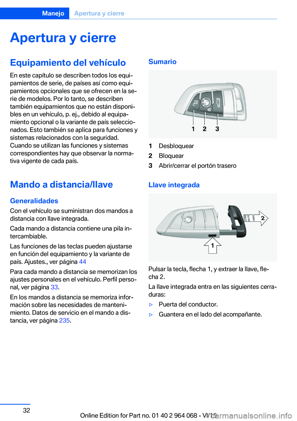 BMW X6 M 2016 Manuales de Empleo (in Spanish) Apertura y cierreEquipamiento del vehículo
En este capítulo se describen todos los equi‐
pamientos de serie, de países así como equi‐
pamientos opcionales que se ofrecen en la se‐
rie de mod BMW X6 M 2016 Manuales de Empleo (in Spanish) Apertura y cierreEquipamiento del vehículo
En este capítulo se describen todos los equi‐
pamientos de serie, de países así como equi‐
pamientos opcionales que se ofrecen en la se‐
rie de mod