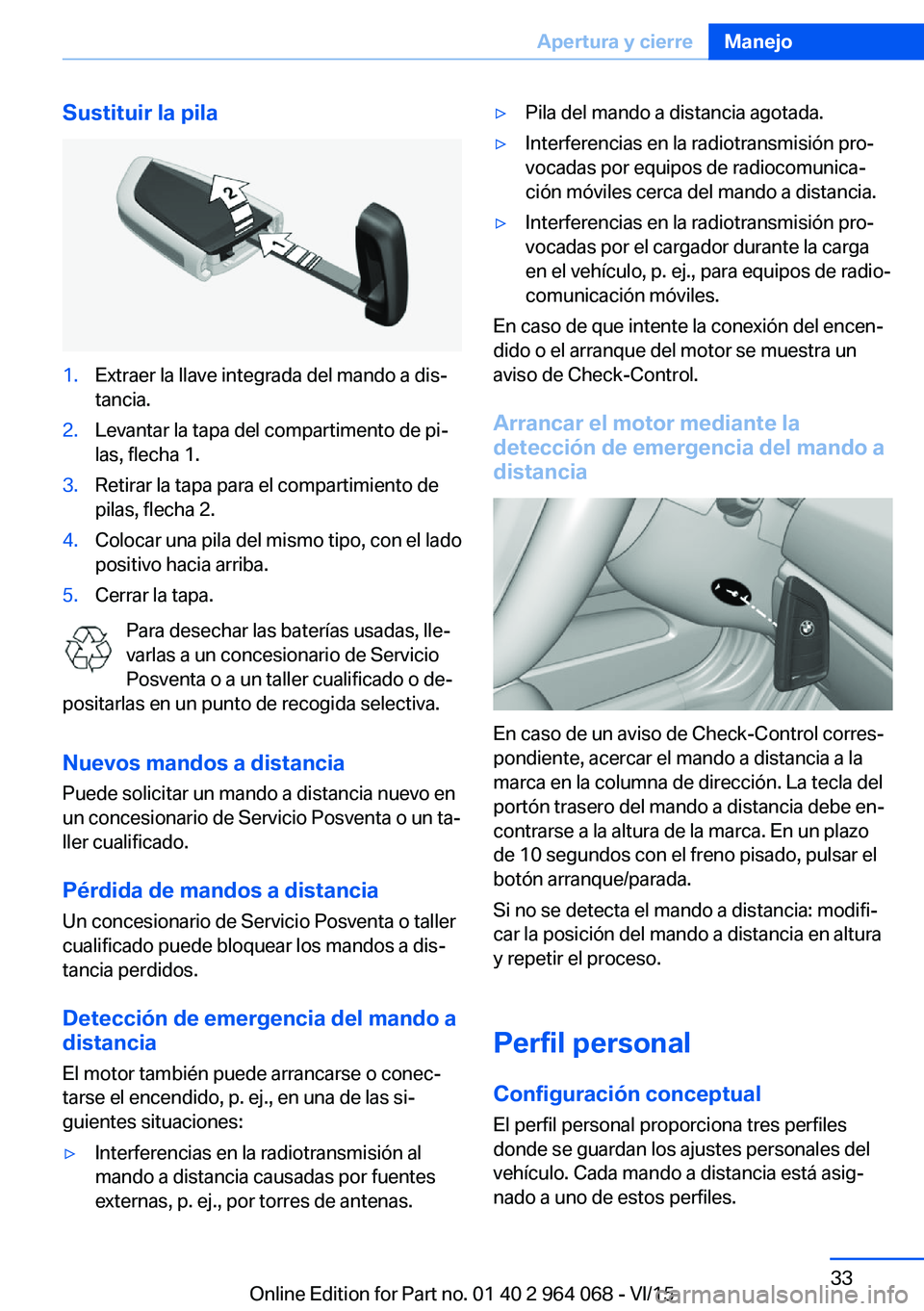BMW X6 M 2016 Manuales de Empleo (in Spanish) Sustituir la pila1.Extraer la llave integrada del mando a dis‐
tancia.2.Levantar la tapa del compartimento de pi‐
las, flecha 1.3.Retirar la tapa para el compartimiento de
pilas, flecha 2.4.Coloca BMW X6 M 2016 Manuales de Empleo (in Spanish) Sustituir la pila1.Extraer la llave integrada del mando a dis‐
tancia.2.Levantar la tapa del compartimento de pi‐
las, flecha 1.3.Retirar la tapa para el compartimiento de
pilas, flecha 2.4.Coloca