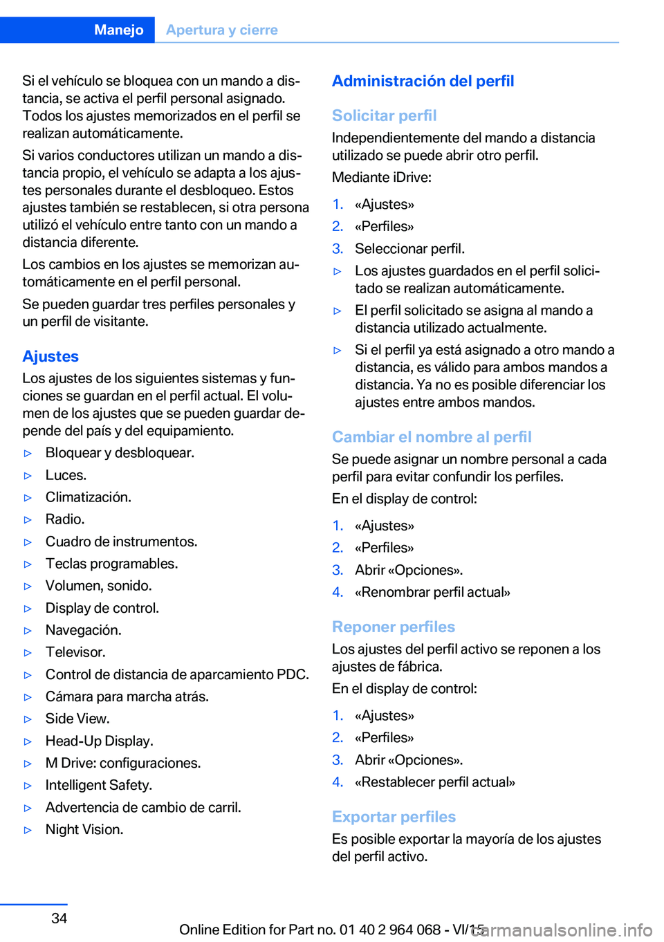 BMW X6 M 2016 Manuales de Empleo (in Spanish) Si el vehículo se bloquea con un mando a dis‐
tancia, se activa el perfil personal asignado.
Todos los ajustes memorizados en el perfil se
realizan automáticamente.
Si varios conductores utilizan BMW X6 M 2016 Manuales de Empleo (in Spanish) Si el vehículo se bloquea con un mando a dis‐
tancia, se activa el perfil personal asignado.
Todos los ajustes memorizados en el perfil se
realizan automáticamente.
Si varios conductores utilizan