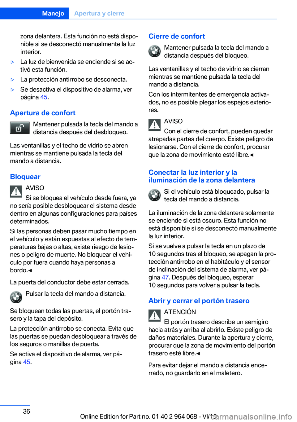 BMW X6 M 2016 Manuales de Empleo (in Spanish) zona delantera. Esta función no está dispo‐
nible si se desconectó manualmente la luz
interior.▷La luz de bienvenida se enciende si se ac‐
tivó esta función.▷La protección antirrobo se d BMW X6 M 2016 Manuales de Empleo (in Spanish) zona delantera. Esta función no está dispo‐
nible si se desconectó manualmente la luz
interior.▷La luz de bienvenida se enciende si se ac‐
tivó esta función.▷La protección antirrobo se d