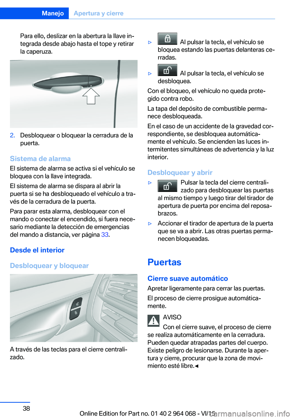 BMW X6 M 2016 Manuales de Empleo (in Spanish) Para ello, deslizar en la abertura la llave in‐
tegrada desde abajo hasta el tope y retirar
la caperuza.2.Desbloquear o bloquear la cerradura de la
puerta.
Sistema de alarma
El sistema de alarma se BMW X6 M 2016 Manuales de Empleo (in Spanish) Para ello, deslizar en la abertura la llave in‐
tegrada desde abajo hasta el tope y retirar
la caperuza.2.Desbloquear o bloquear la cerradura de la
puerta.
Sistema de alarma
El sistema de alarma se