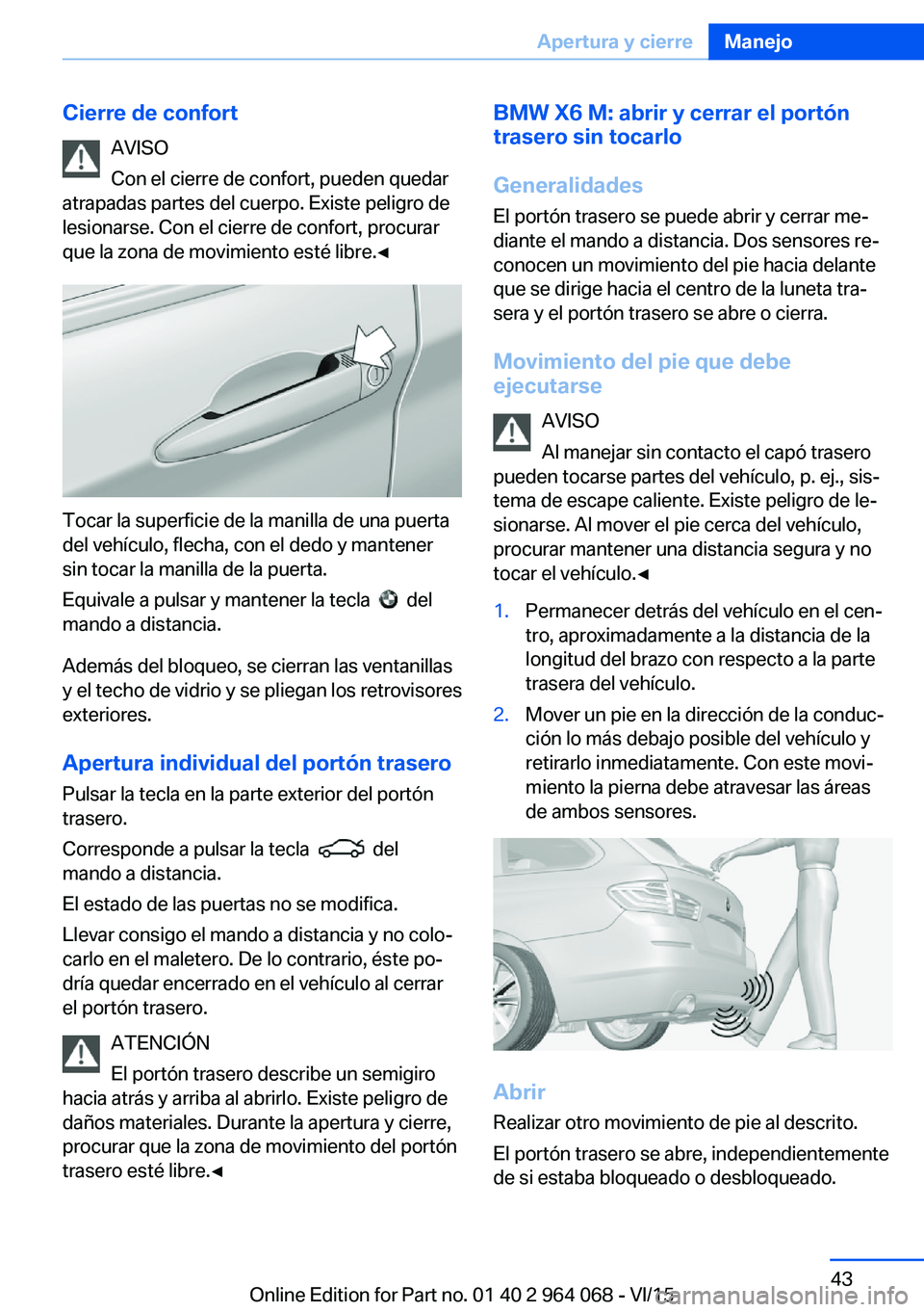 BMW X6 M 2016 Manuales de Empleo (in Spanish) Cierre de confortAVISO
Con el cierre de confort, pueden quedar
atrapadas partes del cuerpo. Existe peligro de
lesionarse. Con el cierre de confort, procurar
que la zona de movimiento esté libre.◀
T BMW X6 M 2016 Manuales de Empleo (in Spanish) Cierre de confortAVISO
Con el cierre de confort, pueden quedar
atrapadas partes del cuerpo. Existe peligro de
lesionarse. Con el cierre de confort, procurar
que la zona de movimiento esté libre.◀
T