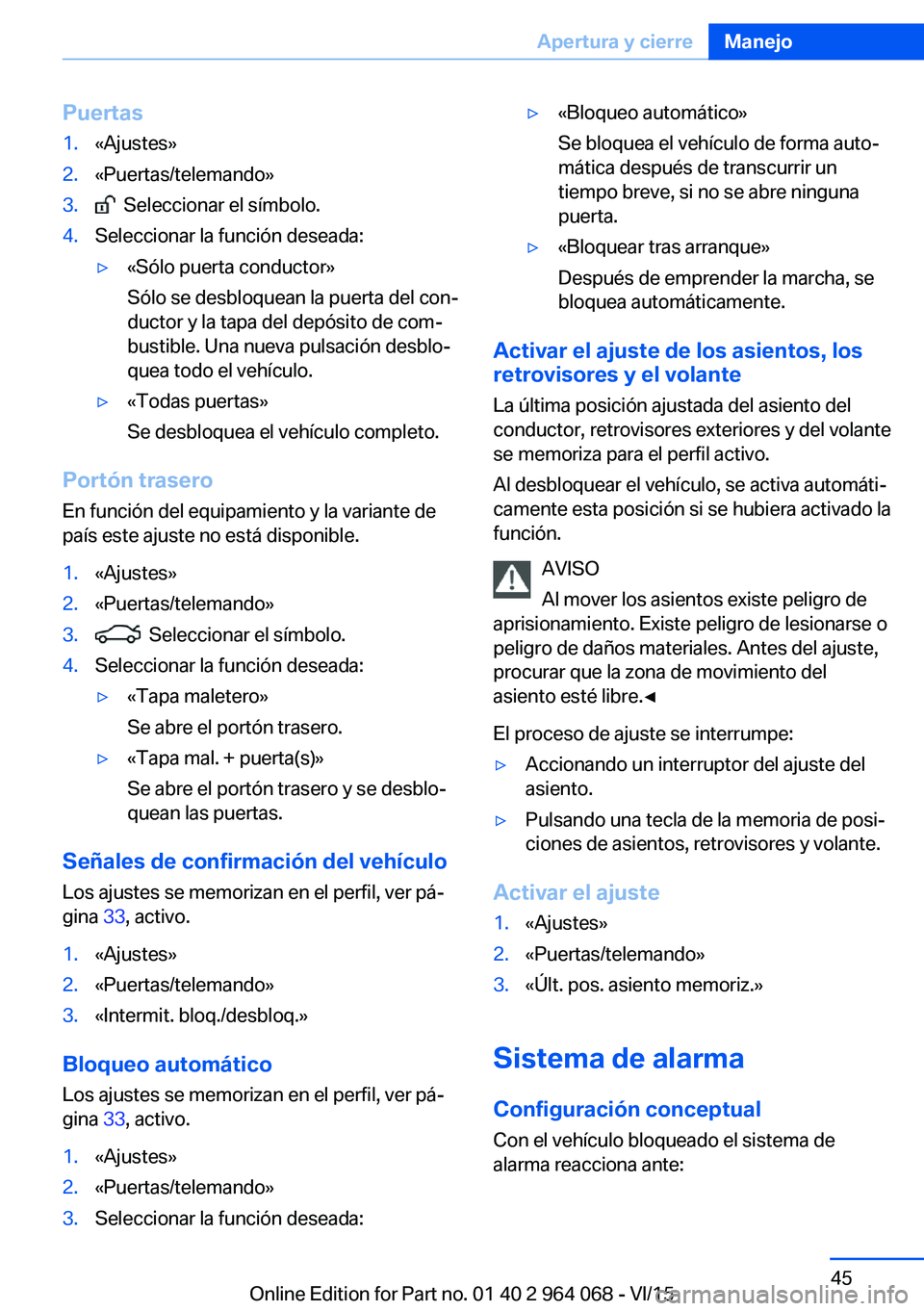 BMW X6 M 2016 Manuales de Empleo (in Spanish) Puertas1.«Ajustes»2.«Puertas/telemando»3. Seleccionar el símbolo.4.Seleccionar la función deseada:▷«Sólo puerta conductor»
Sólo se desbloquean la puerta del con‐
ductor y la tapa del de BMW X6 M 2016 Manuales de Empleo (in Spanish) Puertas1.«Ajustes»2.«Puertas/telemando»3. Seleccionar el símbolo.4.Seleccionar la función deseada:▷«Sólo puerta conductor»
Sólo se desbloquean la puerta del con‐
ductor y la tapa del de