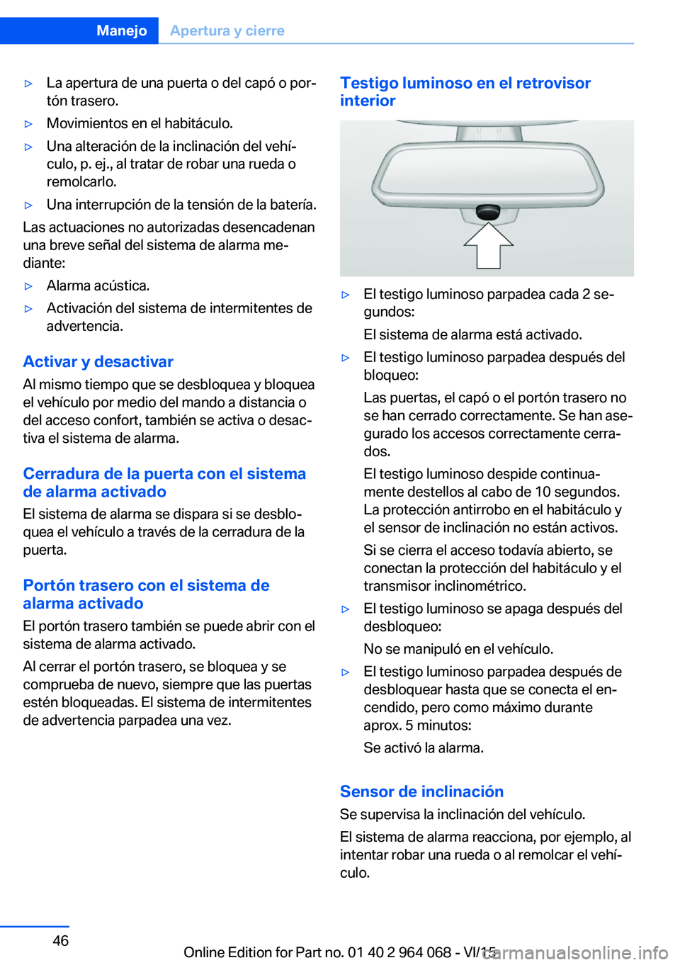 BMW X6 M 2016 Manuales de Empleo (in Spanish) ▷La apertura de una puerta o del capó o por‐
tón trasero.▷Movimientos en el habitáculo.▷Una alteración de la inclinación del vehí‐
culo, p. ej., al tratar de robar una rueda o
remolcar BMW X6 M 2016 Manuales de Empleo (in Spanish) ▷La apertura de una puerta o del capó o por‐
tón trasero.▷Movimientos en el habitáculo.▷Una alteración de la inclinación del vehí‐
culo, p. ej., al tratar de robar una rueda o
remolcar