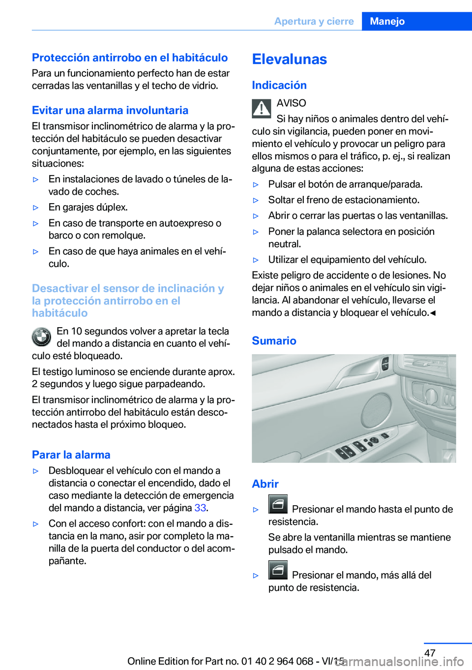 BMW X6 M 2016 Manuales de Empleo (in Spanish) Protección antirrobo en el habitáculo
Para un funcionamiento perfecto han de estar
cerradas las ventanillas y el techo de vidrio.
Evitar una alarma involuntaria El transmisor inclinométrico de alar BMW X6 M 2016 Manuales de Empleo (in Spanish) Protección antirrobo en el habitáculo
Para un funcionamiento perfecto han de estar
cerradas las ventanillas y el techo de vidrio.
Evitar una alarma involuntaria El transmisor inclinométrico de alar