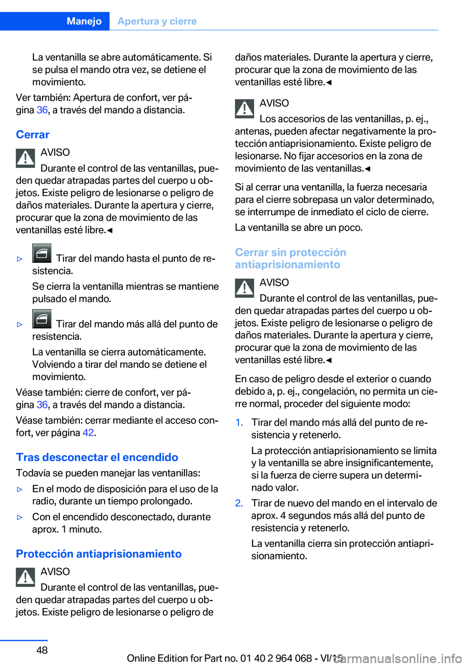 BMW X6 M 2016 Manuales de Empleo (in Spanish) La ventanilla se abre automáticamente. Si
se pulsa el mando otra vez, se detiene el
movimiento.
Ver también: Apertura de confort, ver pá‐
gina 36, a través del mando a distancia.
Cerrar AVISO
D BMW X6 M 2016 Manuales de Empleo (in Spanish) La ventanilla se abre automáticamente. Si
se pulsa el mando otra vez, se detiene el
movimiento.
Ver también: Apertura de confort, ver pá‐
gina 36, a través del mando a distancia.
Cerrar AVISO
D