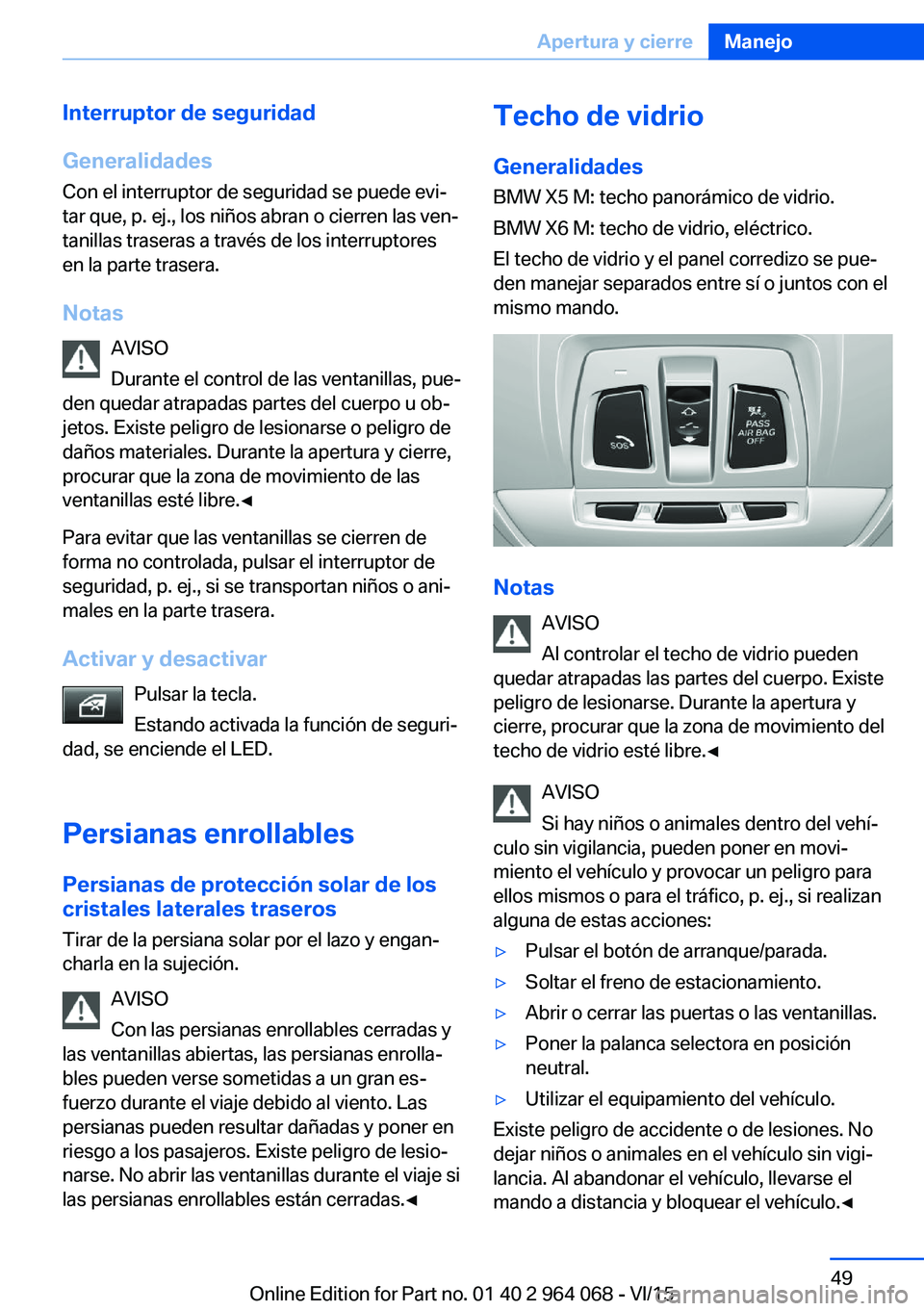 BMW X6 M 2016 Manuales de Empleo (in Spanish) Interruptor de seguridad
Generalidades
Con el interruptor de seguridad se puede evi‐
tar que, p. ej., los niños abran o cierren las ven‐
tanillas traseras a través de los interruptores
en la par BMW X6 M 2016 Manuales de Empleo (in Spanish) Interruptor de seguridad
Generalidades
Con el interruptor de seguridad se puede evi‐
tar que, p. ej., los niños abran o cierren las ven‐
tanillas traseras a través de los interruptores
en la par
