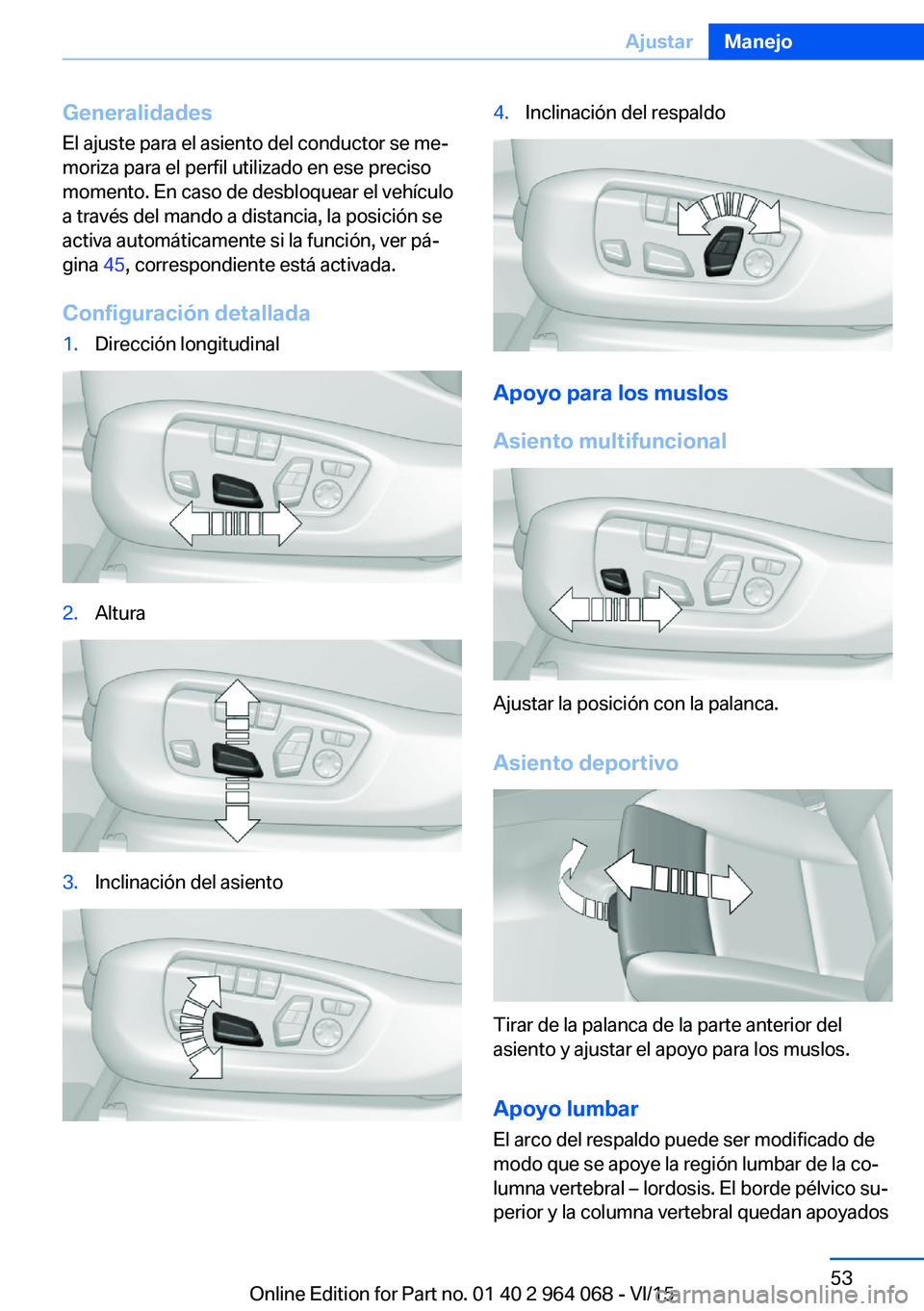 BMW X6 M 2016 Manuales de Empleo (in Spanish) Generalidades
El ajuste para el asiento del conductor se me‐
moriza para el perfil utilizado en ese preciso
momento. En caso de desbloquear el vehículo
a través del mando a distancia, la posición BMW X6 M 2016 Manuales de Empleo (in Spanish) Generalidades
El ajuste para el asiento del conductor se me‐
moriza para el perfil utilizado en ese preciso
momento. En caso de desbloquear el vehículo
a través del mando a distancia, la posición