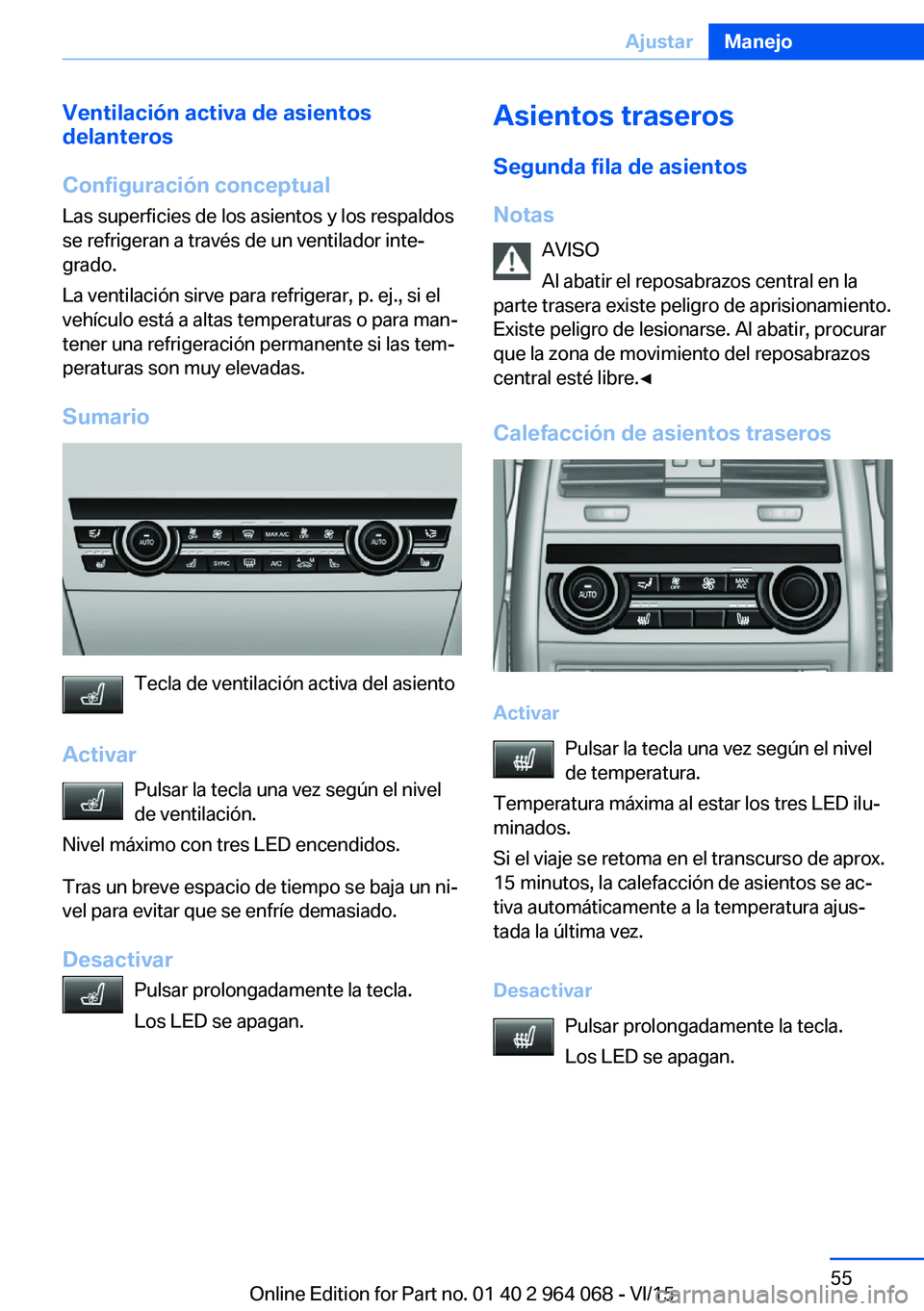 BMW X6 M 2016 Manuales de Empleo (in Spanish) Ventilación activa de asientos
delanteros
Configuración conceptual
Las superficies de los asientos y los respaldos
se refrigeran a través de un ventilador inte‐
grado.
La ventilación sirve para BMW X6 M 2016 Manuales de Empleo (in Spanish) Ventilación activa de asientos
delanteros
Configuración conceptual
Las superficies de los asientos y los respaldos
se refrigeran a través de un ventilador inte‐
grado.
La ventilación sirve para