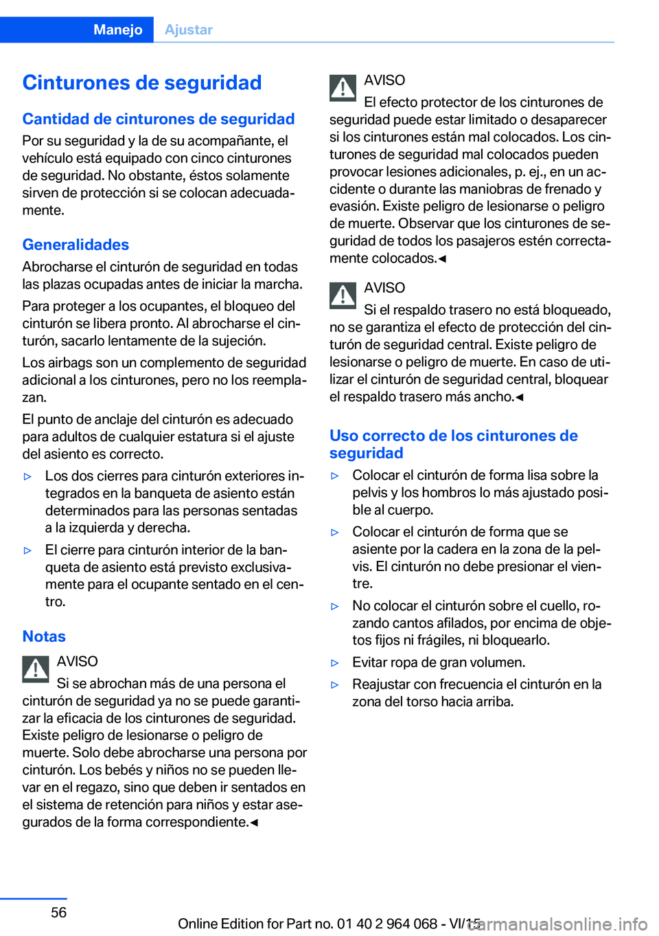 BMW X6 M 2016 Manuales de Empleo (in Spanish) Cinturones de seguridadCantidad de cinturones de seguridadPor su seguridad y la de su acompañante, el
vehículo está equipado con cinco cinturones
de seguridad. No obstante, éstos solamente
sirven BMW X6 M 2016 Manuales de Empleo (in Spanish) Cinturones de seguridadCantidad de cinturones de seguridadPor su seguridad y la de su acompañante, el
vehículo está equipado con cinco cinturones
de seguridad. No obstante, éstos solamente
sirven