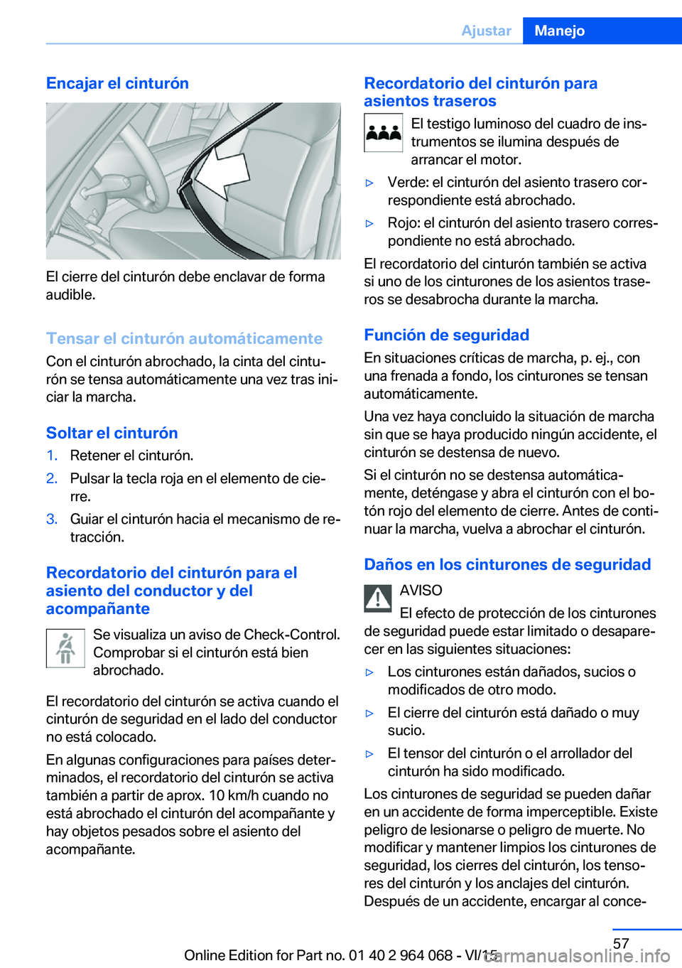 BMW X6 M 2016 Manuales de Empleo (in Spanish) Encajar el cinturón
El cierre del cinturón debe enclavar de forma
audible.
Tensar el cinturón automáticamente
Con el cinturón abrochado, la cinta del cintu‐
rón se tensa automáticamente una v BMW X6 M 2016 Manuales de Empleo (in Spanish) Encajar el cinturón
El cierre del cinturón debe enclavar de forma
audible.
Tensar el cinturón automáticamente
Con el cinturón abrochado, la cinta del cintu‐
rón se tensa automáticamente una v