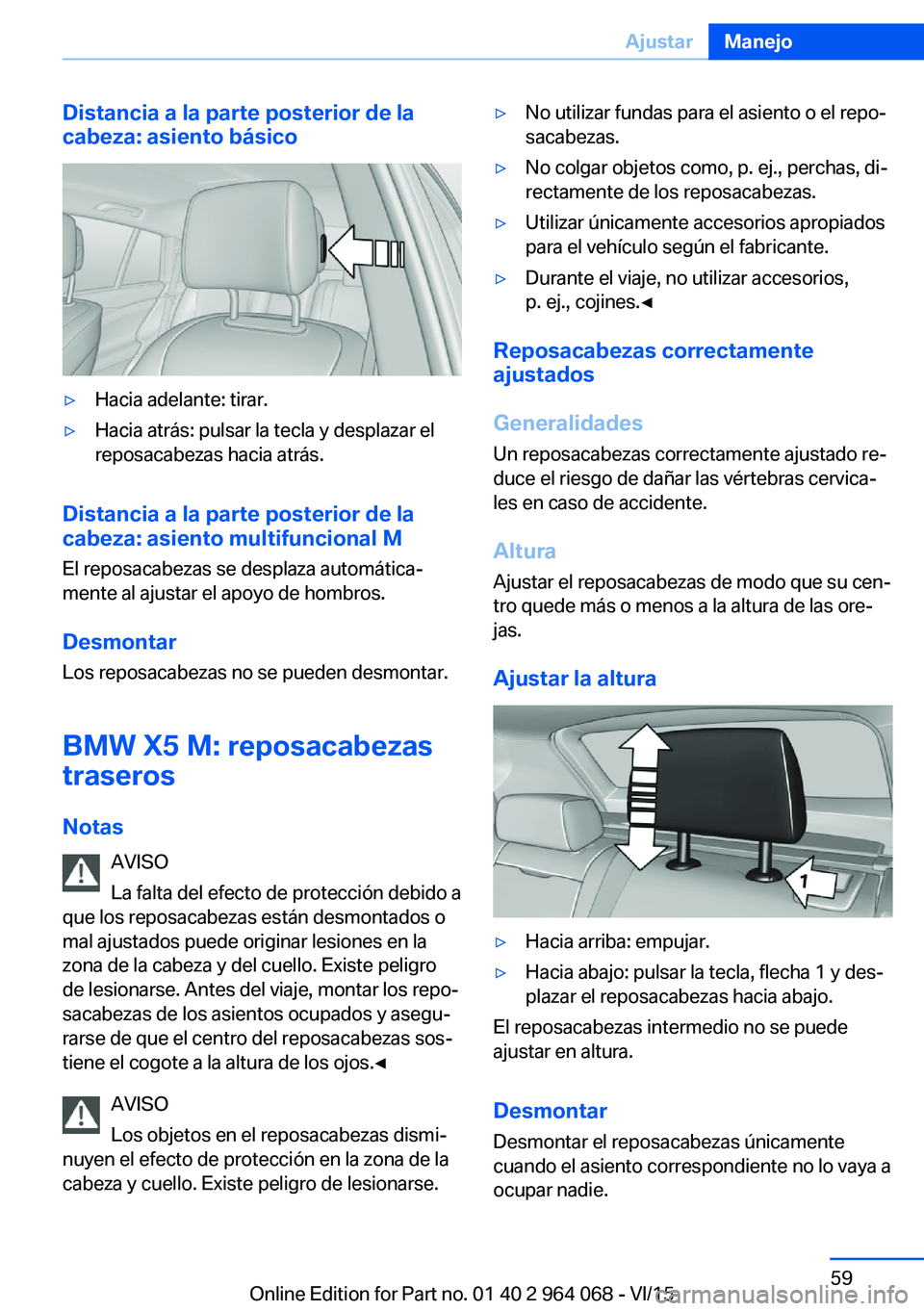 BMW X6 M 2016 Manuales de Empleo (in Spanish) Distancia a la parte posterior de la
cabeza: asiento básico▷Hacia adelante: tirar.▷Hacia atrás: pulsar la tecla y desplazar el
reposacabezas hacia atrás.
Distancia a la parte posterior de la
ca BMW X6 M 2016 Manuales de Empleo (in Spanish) Distancia a la parte posterior de la
cabeza: asiento básico▷Hacia adelante: tirar.▷Hacia atrás: pulsar la tecla y desplazar el
reposacabezas hacia atrás.
Distancia a la parte posterior de la
ca