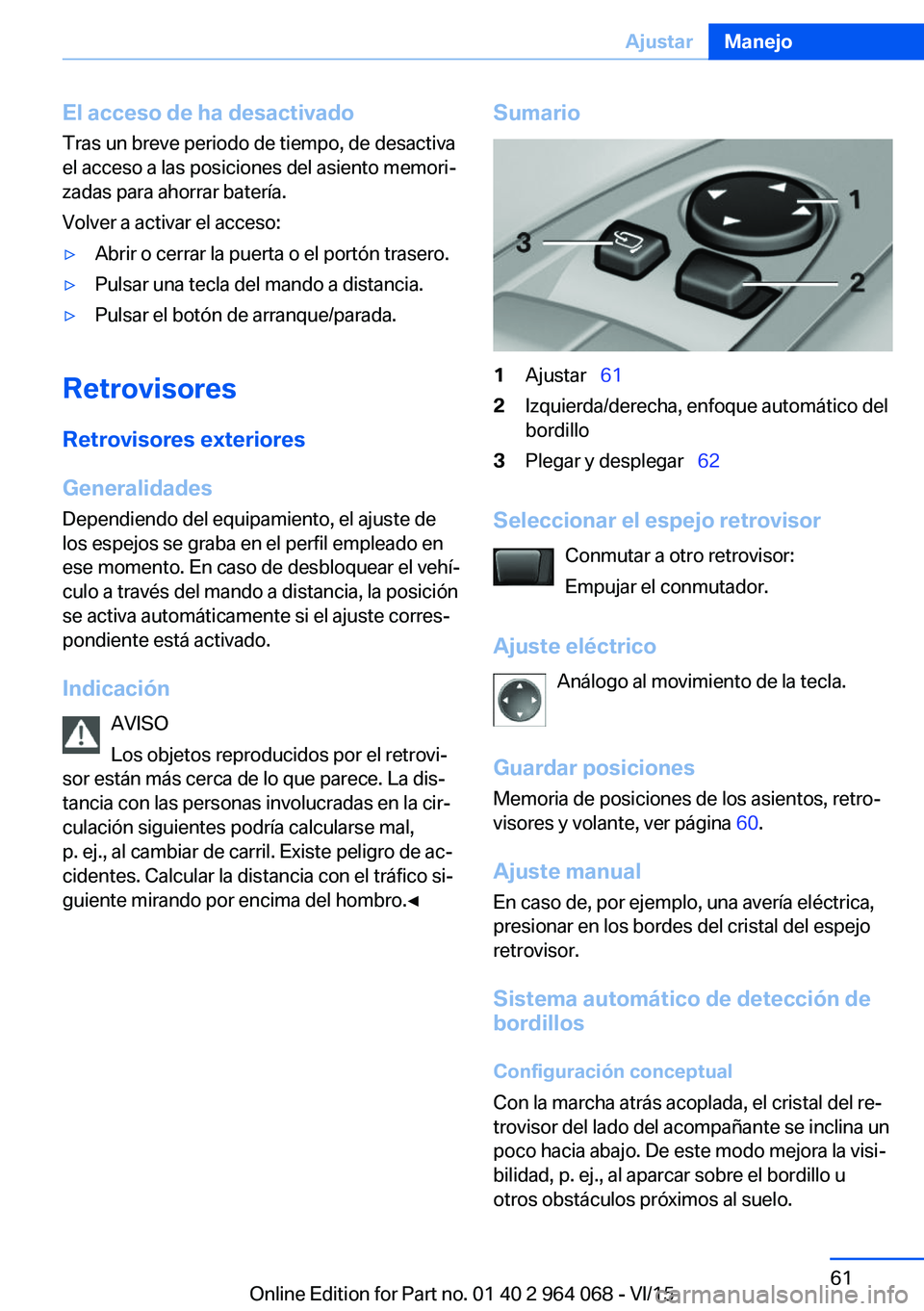 BMW X6 M 2016 Manuales de Empleo (in Spanish) El acceso de ha desactivadoTras un breve periodo de tiempo, de desactiva
el acceso a las posiciones del asiento memori‐
zadas para ahorrar batería.
Volver a activar el acceso:▷Abrir o cerrar la p BMW X6 M 2016 Manuales de Empleo (in Spanish) El acceso de ha desactivadoTras un breve periodo de tiempo, de desactiva
el acceso a las posiciones del asiento memori‐
zadas para ahorrar batería.
Volver a activar el acceso:▷Abrir o cerrar la p