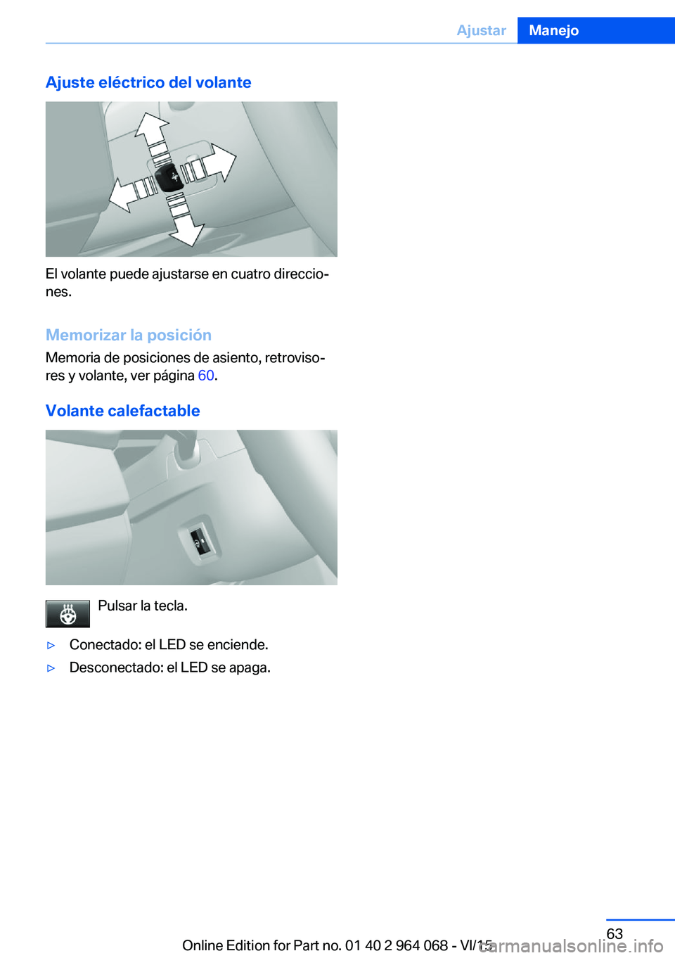 BMW X6 M 2016 Manuales de Empleo (in Spanish) Ajuste eléctrico del volante
El volante puede ajustarse en cuatro direccio‐
nes.
Memorizar la posición
Memoria de posiciones de asiento, retroviso‐
res y volante, ver página 60.
Volante calefa BMW X6 M 2016 Manuales de Empleo (in Spanish) Ajuste eléctrico del volante
El volante puede ajustarse en cuatro direccio‐
nes.
Memorizar la posición
Memoria de posiciones de asiento, retroviso‐
res y volante, ver página 60.
Volante calefa