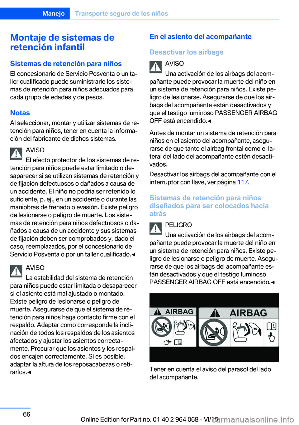 BMW X6 M 2016 Manuales de Empleo (in Spanish) Montaje de sistemas de
retención infantil
Sistemas de retención para niños
El concesionario de Servicio Posventa o un ta‐
ller cualificado puede suministrarle los siste‐
mas de retención para BMW X6 M 2016 Manuales de Empleo (in Spanish) Montaje de sistemas de
retención infantil
Sistemas de retención para niños
El concesionario de Servicio Posventa o un ta‐
ller cualificado puede suministrarle los siste‐
mas de retención para