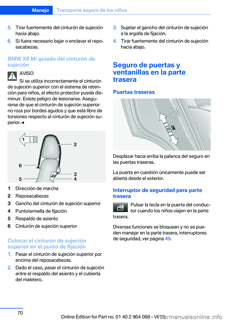 BMW X6 M 2016 Manuales de Empleo (in Spanish) 5.Tirar fuertemente del cinturón de sujeción
hacia abajo.6.Si fuera necesario bajar o enclavar el repo‐
sacabezas.
BMW X6 M: guiado del cinturón de
sujeción
AVISO
Si se utiliza incorrectamente e BMW X6 M 2016 Manuales de Empleo (in Spanish) 5.Tirar fuertemente del cinturón de sujeción
hacia abajo.6.Si fuera necesario bajar o enclavar el repo‐
sacabezas.
BMW X6 M: guiado del cinturón de
sujeción
AVISO
Si se utiliza incorrectamente e