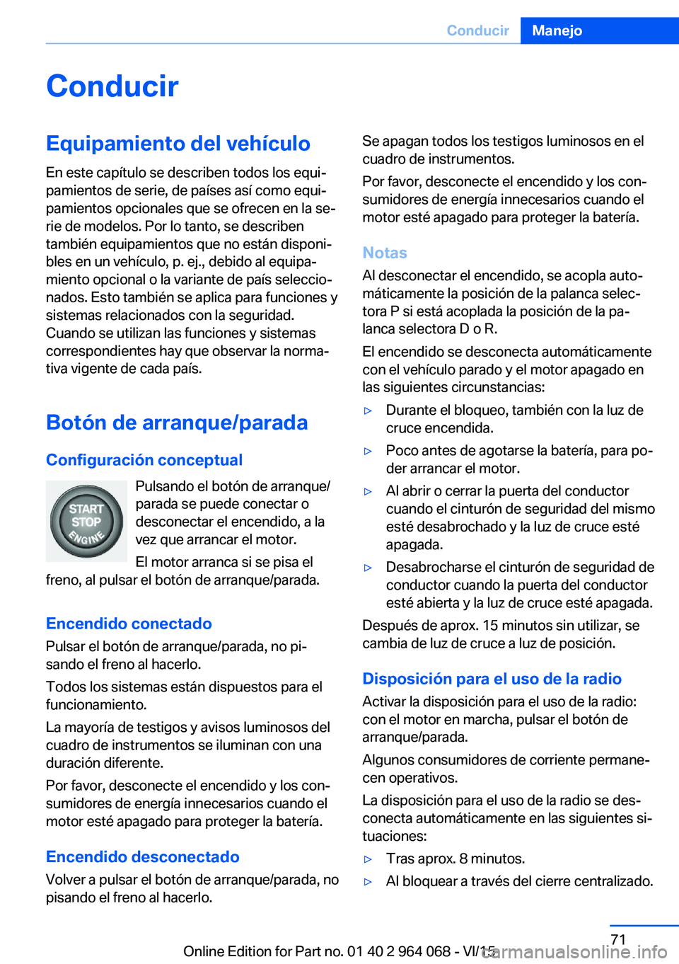 BMW X6 M 2016 Manuales de Empleo (in Spanish) ConducirEquipamiento del vehículoEn este capítulo se describen todos los equi‐
pamientos de serie, de países así como equi‐
pamientos opcionales que se ofrecen en la se‐
rie de modelos. Por BMW X6 M 2016 Manuales de Empleo (in Spanish) ConducirEquipamiento del vehículoEn este capítulo se describen todos los equi‐
pamientos de serie, de países así como equi‐
pamientos opcionales que se ofrecen en la se‐
rie de modelos. Por