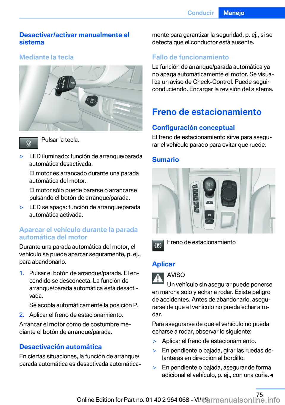 BMW X6 M 2016 Manuales de Empleo (in Spanish) Desactivar/activar manualmente el
sistema
Mediante la tecla
Pulsar la tecla.
▷LED iluminado: función de arranque/parada
automática desactivada.
El motor es arrancado durante una parada
automática BMW X6 M 2016 Manuales de Empleo (in Spanish) Desactivar/activar manualmente el
sistema
Mediante la tecla
Pulsar la tecla.
▷LED iluminado: función de arranque/parada
automática desactivada.
El motor es arrancado durante una parada
automática